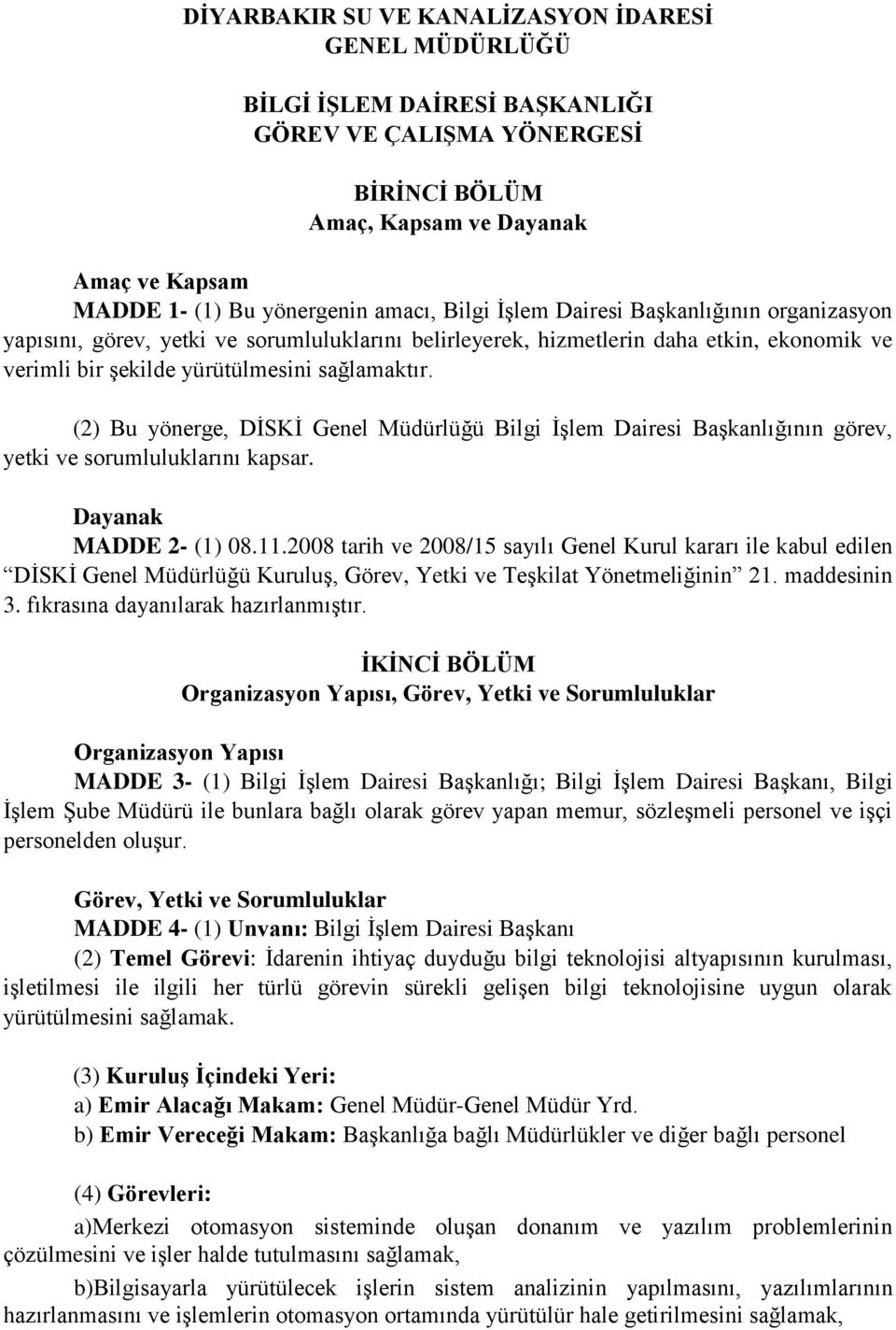 (2) Bu yönerge, DİSKİ Genel Müdürlüğü Bilgi İşlem Dairesi Başkanlığının görev, yetki ve sorumluluklarını kapsar. Dayanak MADDE 2- (1) 08.11.