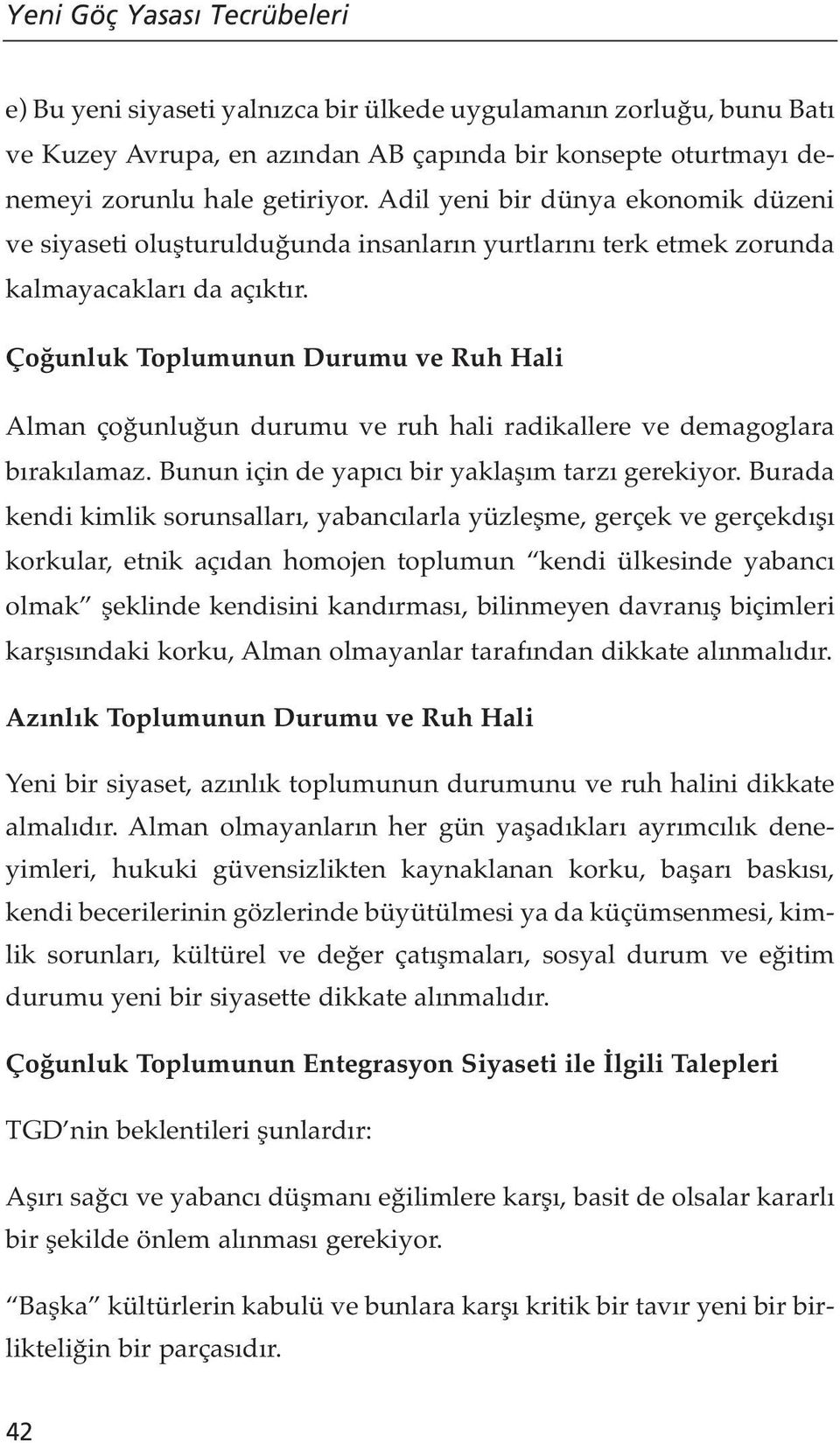 Çoğunluk Toplumunun Durumu ve Ruh Hali Alman çoğunluğun durumu ve ruh hali radikallere ve demagoglara bırakılamaz. Bunun için de yapıcı bir yaklaşım tarzı gerekiyor.