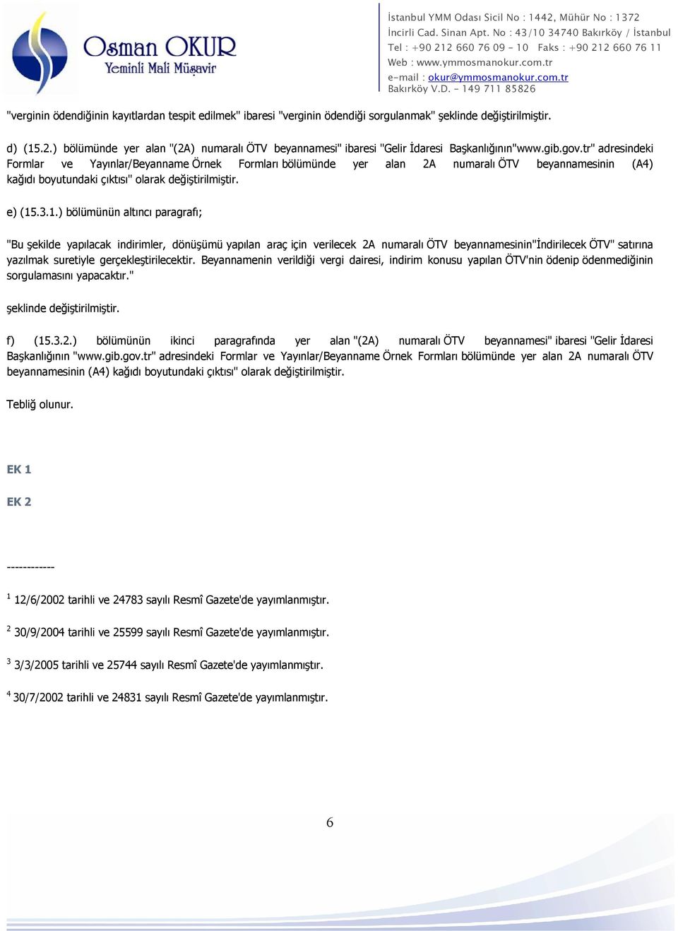 tr" adresindeki Formlar ve Yayınlar/Beyanname Örnek Formları bölümünde yer alan 2A numaralı ÖTV beyannamesinin (A4) kağıdı boyutundaki çıktısı" olarak değiştirilmiştir. e) (15