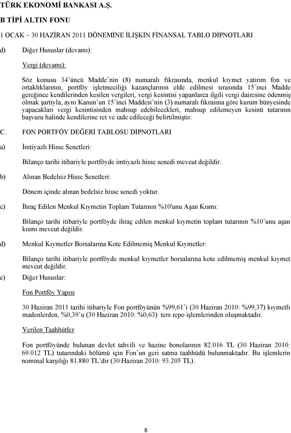 şartıyla, aynı Kanun un 15 inci Maddesi nin (3) numaralı fıkrasına göre kurum bünyesinde yapacakları vergi kesintisinden mahsup edebilecekleri, mahsup edilemeyen kesinti tutarının başvuru halinde