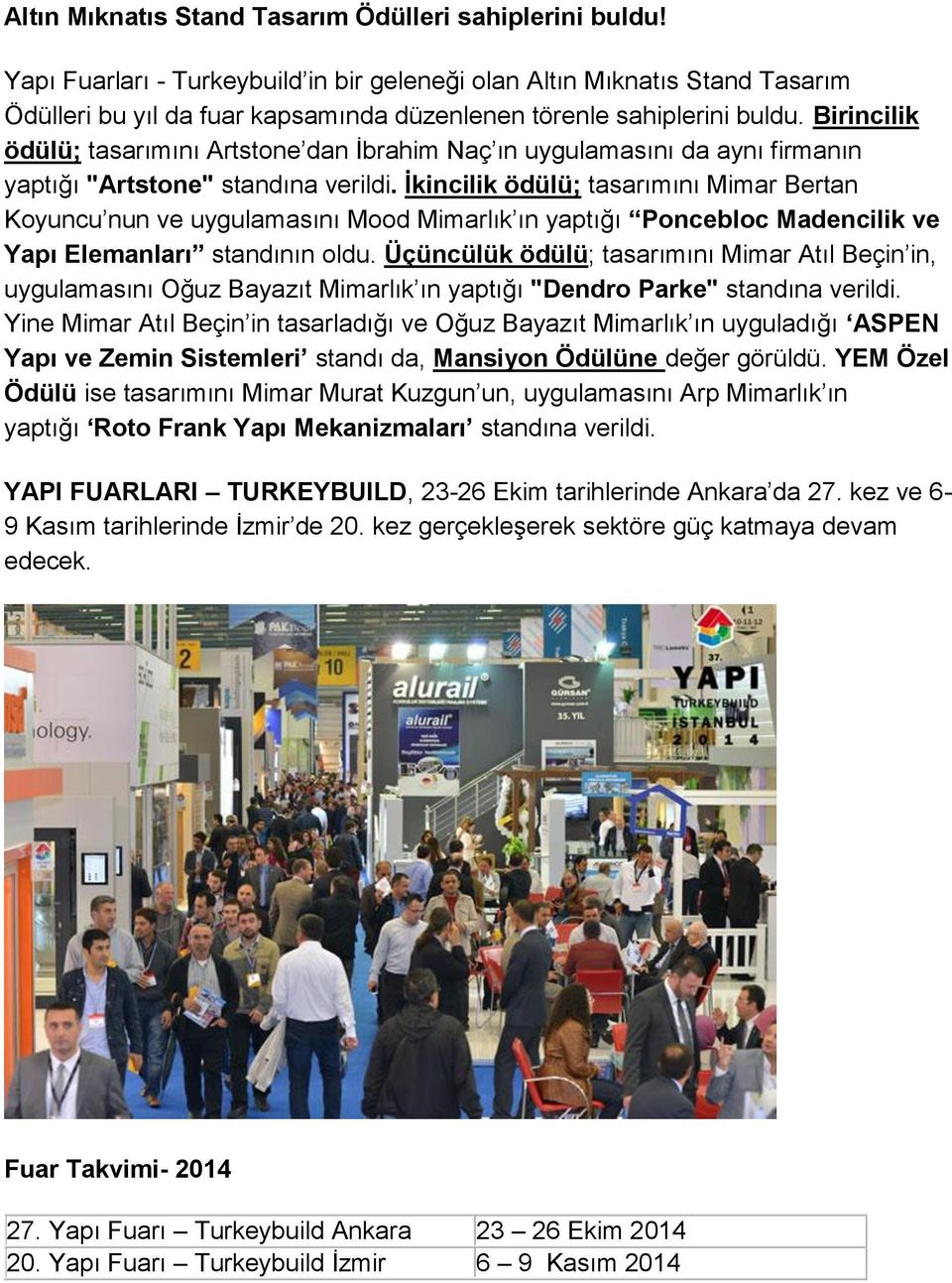 Birincilik ödülü; tasarımını Artstone dan İbrahim Naç ın uygulamasını da aynı firmanın yaptığı "Artstone" standına verildi.