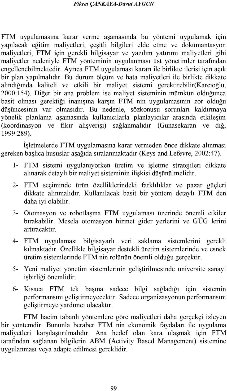 Ayrıca FTM uygulaması kararı ile birlikte ilerisi için açık bir plan yapılmalıdır.