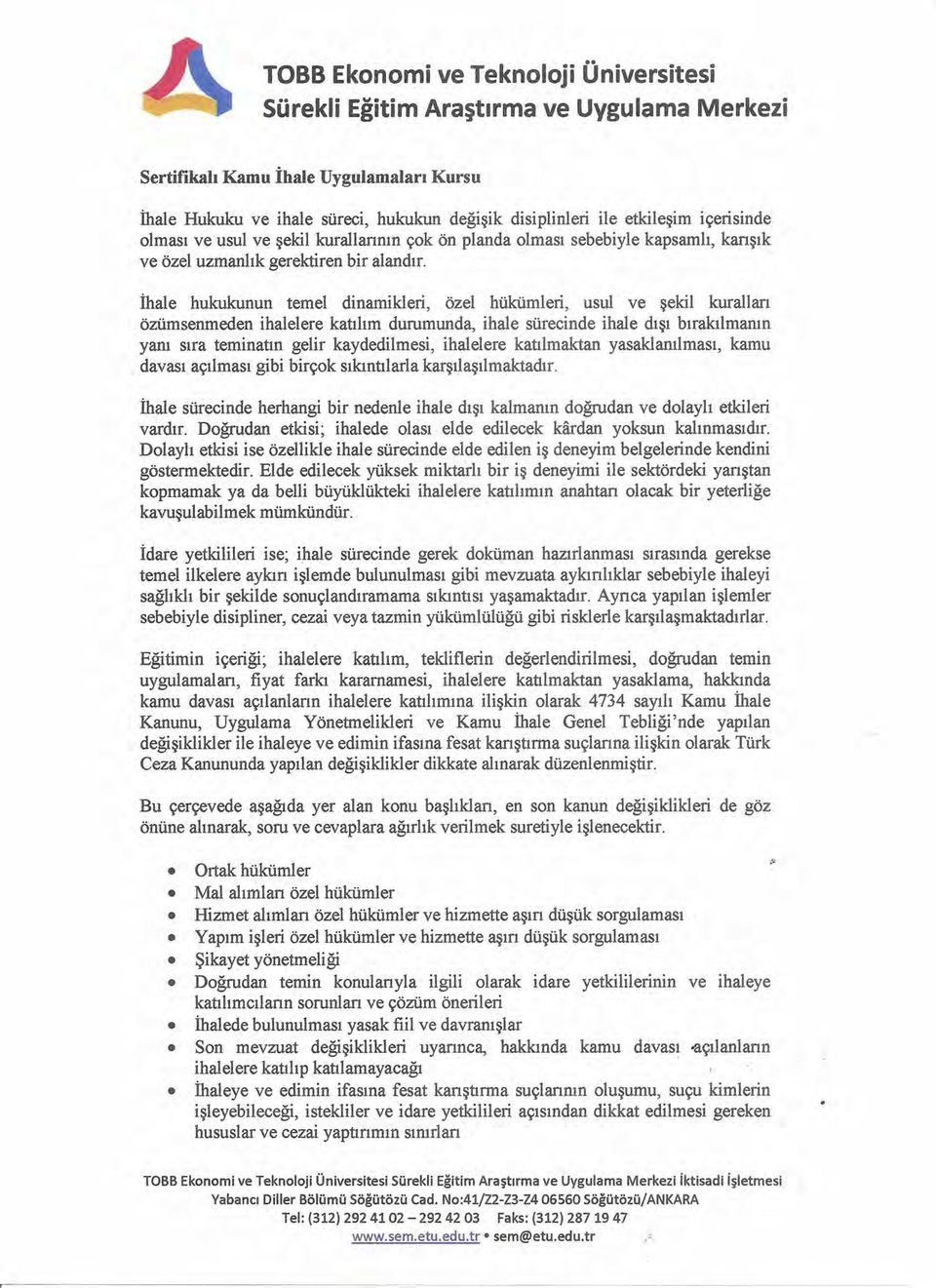 ihale hukukunun temel dinamikleri, özel hükümleri, usul ve şekil kurallan özümsenmeden ihalelere katılım durumunda, ihale sürecinde ihale dışı bırakılmanın yanı sıra teminatın gelir kaydedilmesi,