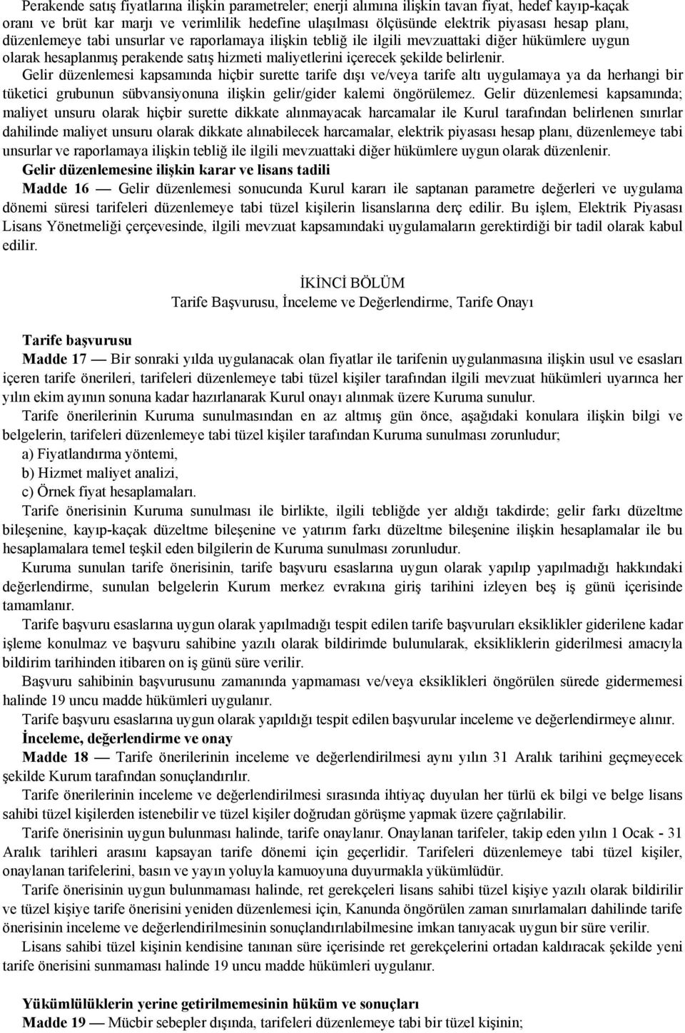 Gelir düzenlemesi kapsamında hiçbir surette tarife dışı ve/veya tarife altı uygulamaya ya da herhangi bir tüketici grubunun sübvansiyonuna ilişkin gelir/gider kalemi öngörülemez.