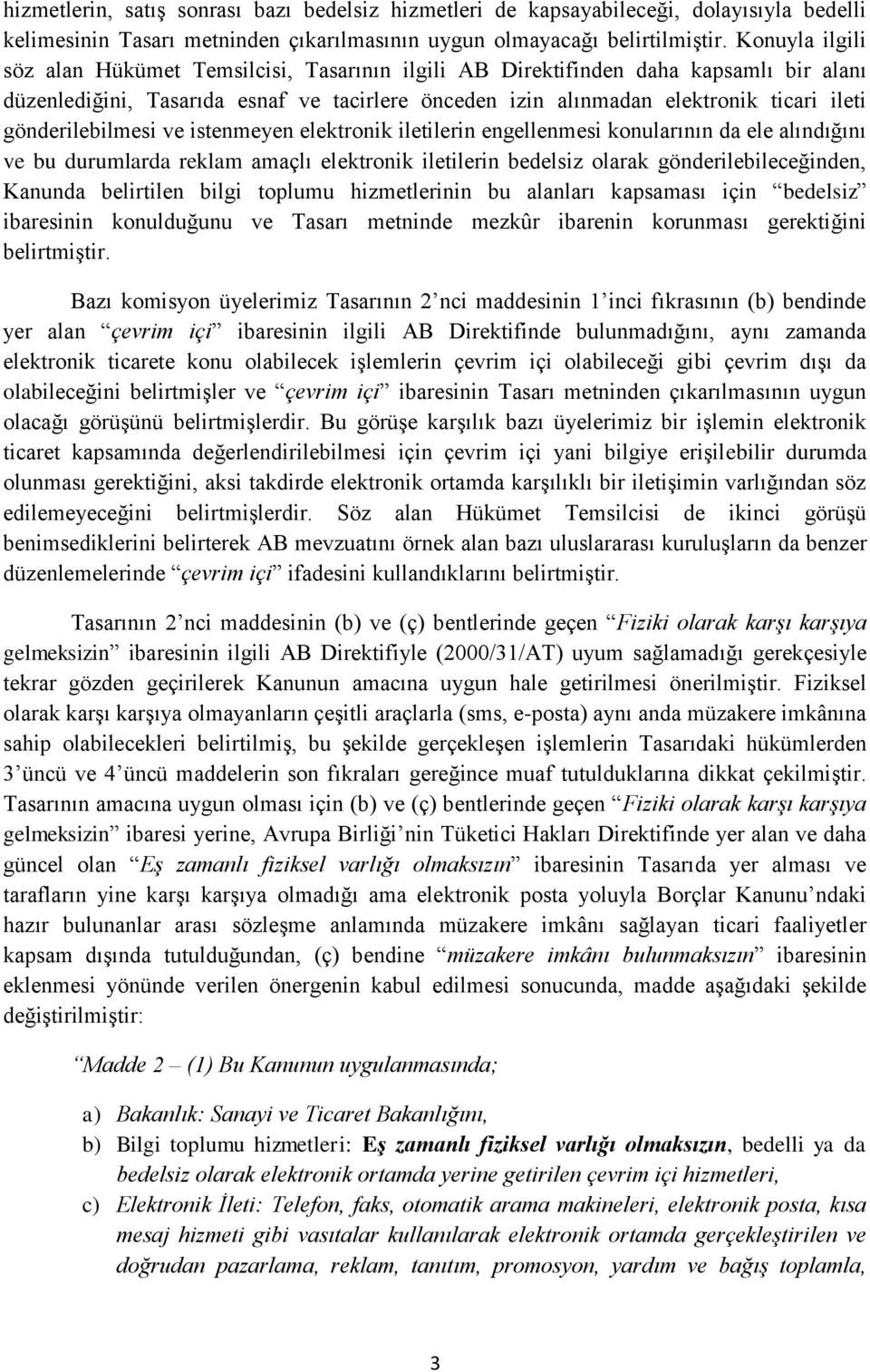 gönderilebilmesi ve istenmeyen elektronik iletilerin engellenmesi konularının da ele alındığını ve bu durumlarda reklam amaçlı elektronik iletilerin bedelsiz olarak gönderilebileceğinden, Kanunda