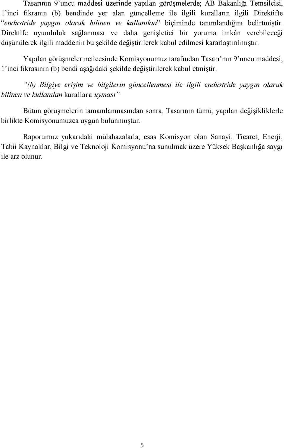 Direktife uyumluluk sağlanması ve daha genişletici bir yoruma imkân verebileceği düşünülerek ilgili maddenin bu şekilde değiştirilerek kabul edilmesi kararlaştırılmıştır.