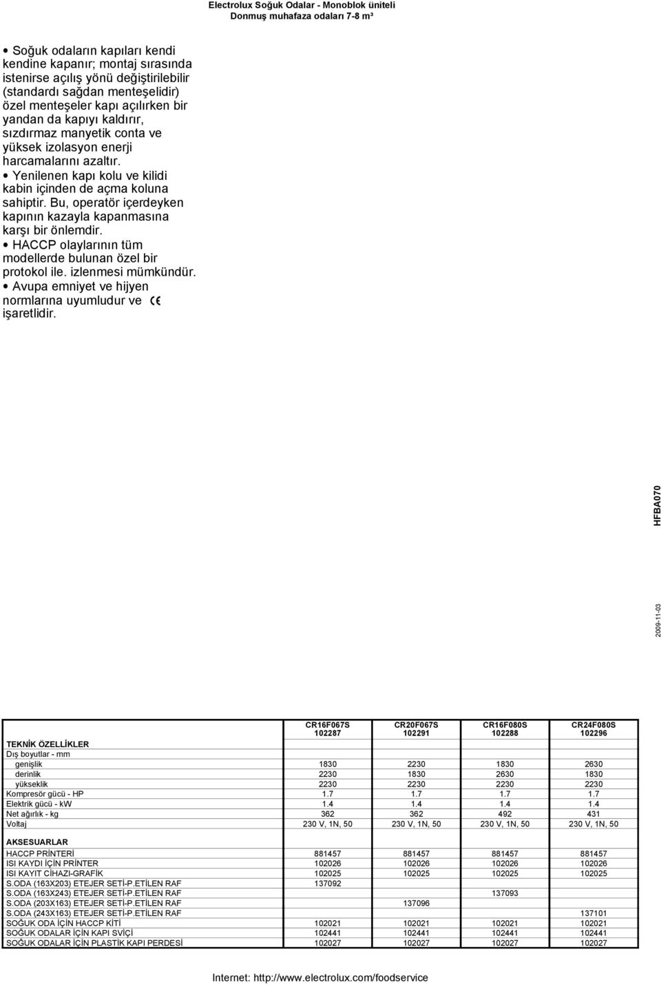 Bu, operatör içerdeyken kapının kazayla kapanmasına karşı bir önlemdir. HACCP olaylarının tüm modellerde bulunan özel bir protokol ile. izlenmesi mümkündür.