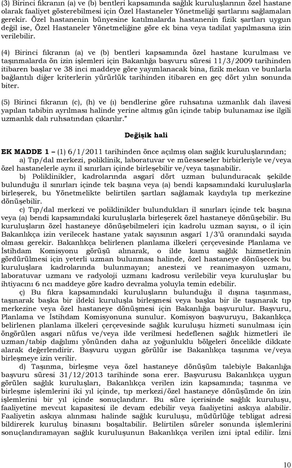 (4) Birinci fıkranın (a) ve (b) bentleri kapsamında özel hastane kurulması ve taşınmalarda ön izin işlemleri için Bakanlığa başvuru süresi 11/3/2009 tarihinden itibaren başlar ve 38 inci maddeye göre