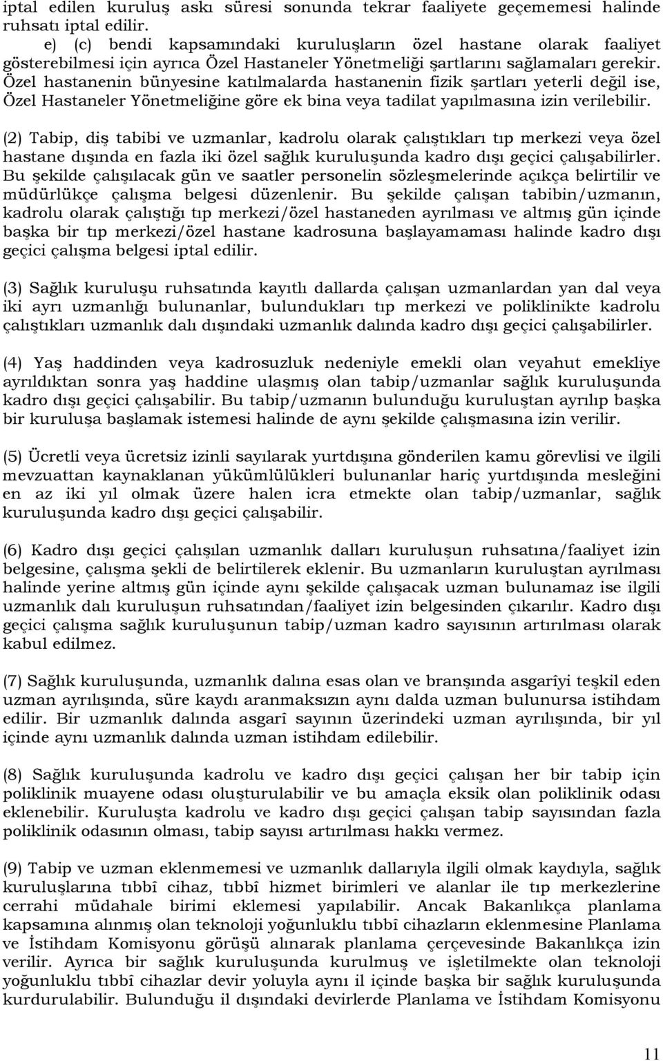 Özel hastanenin bünyesine katılmalarda hastanenin fizik şartları yeterli değil ise, Özel Hastaneler Yönetmeliğine göre ek bina veya tadilat yapılmasına izin verilebilir.