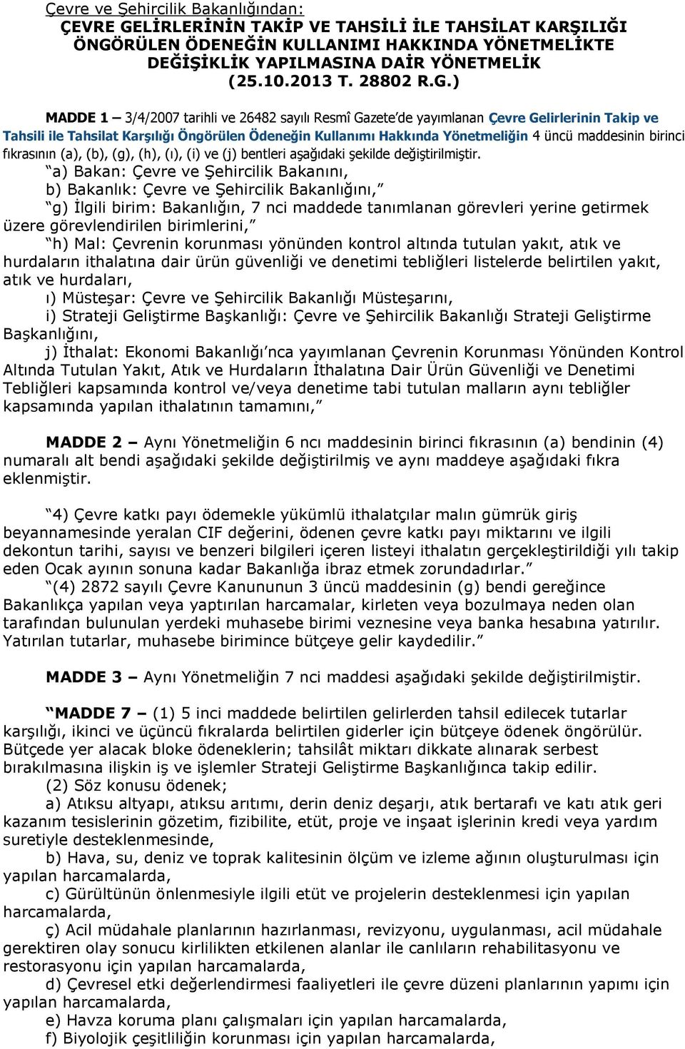 ) MADDE 1 3/4/2007 tarihli ve 26482 sayılı Resmî Gazete de yayımlanan Çevre Gelirlerinin Takip ve Tahsili ile Tahsilat Karşılığı Öngörülen Ödeneğin Kullanımı Hakkında Yönetmeliğin 4 üncü maddesinin