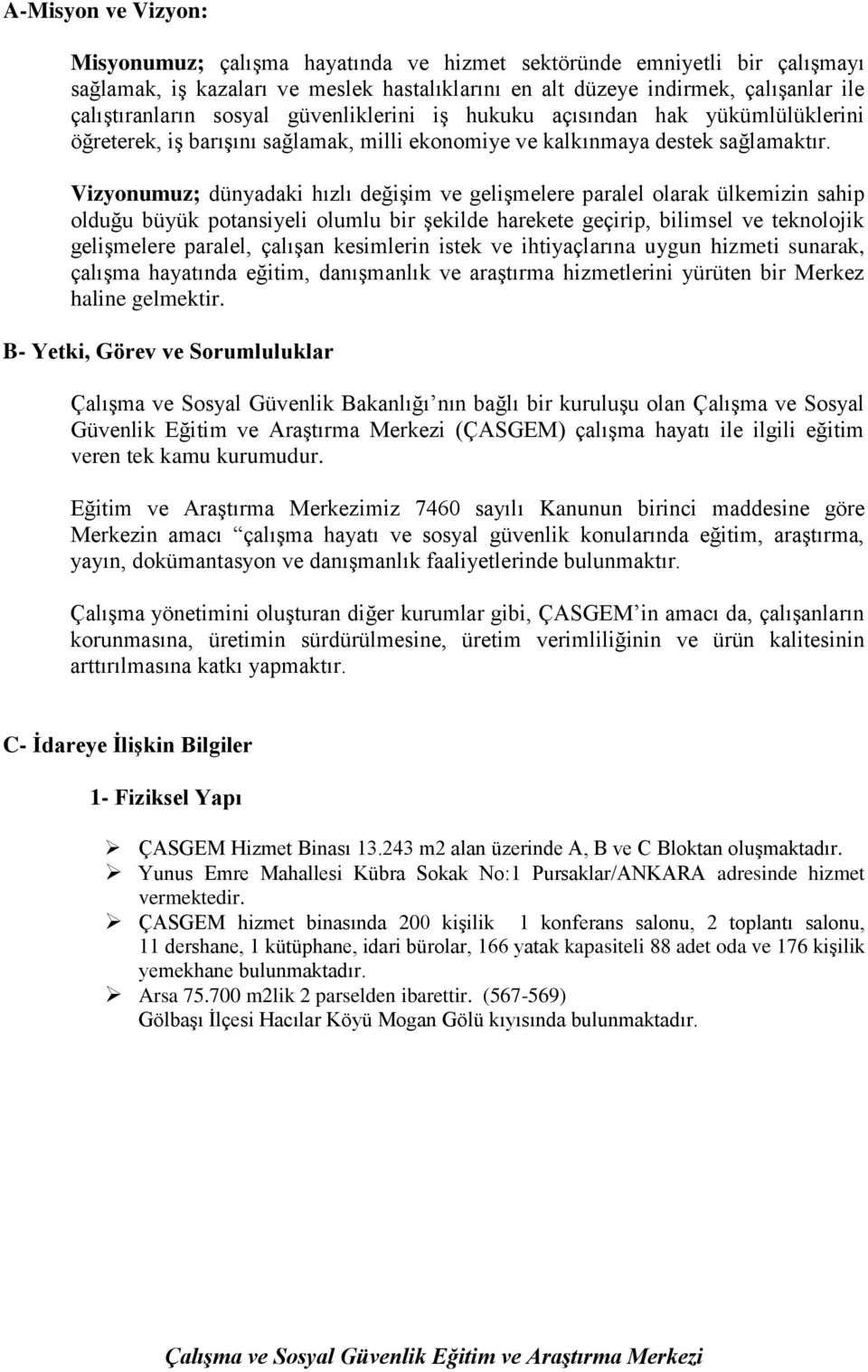 Vizyonumuz; dünyadaki hızlı değişim ve gelişmelere paralel olarak ülkemizin sahip olduğu büyük potansiyeli olumlu bir şekilde harekete geçirip, bilimsel ve teknolojik gelişmelere paralel, çalışan