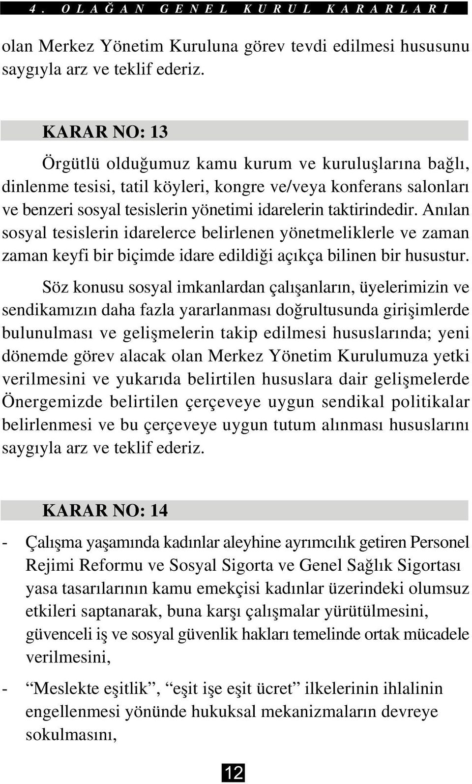 Anýlan sosyal tesislerin idarelerce belirlenen yönetmeliklerle ve zaman zaman keyfi bir biçimde idare edildiði açýkça bilinen bir husustur.