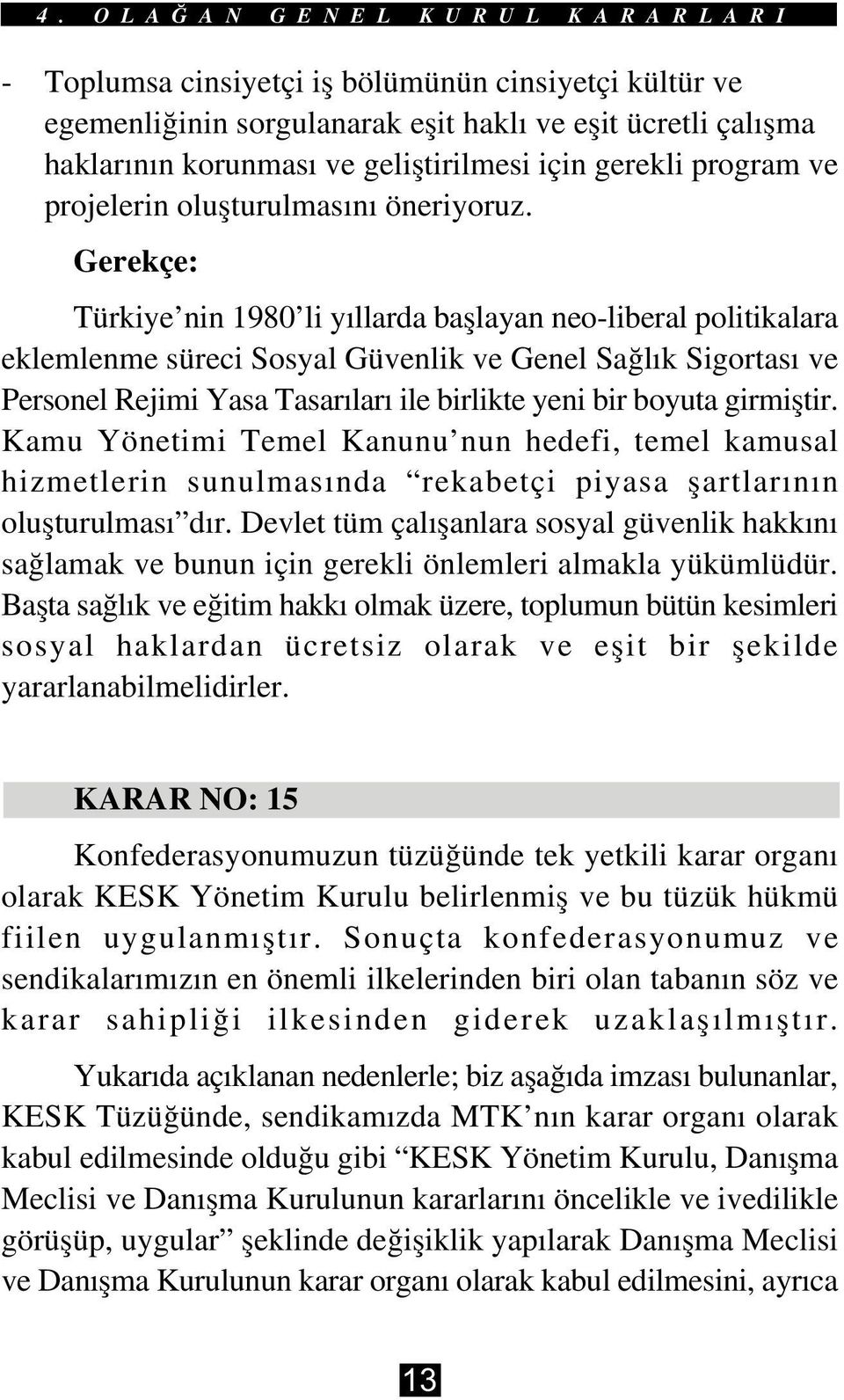 Gerekçe: Türkiye nin 1980 li yýllarda baþlayan neo-liberal politikalara eklemlenme süreci Sosyal Güvenlik ve Genel Saðlýk Sigortasý ve Personel Rejimi Yasa Tasarýlarý ile birlikte yeni bir boyuta