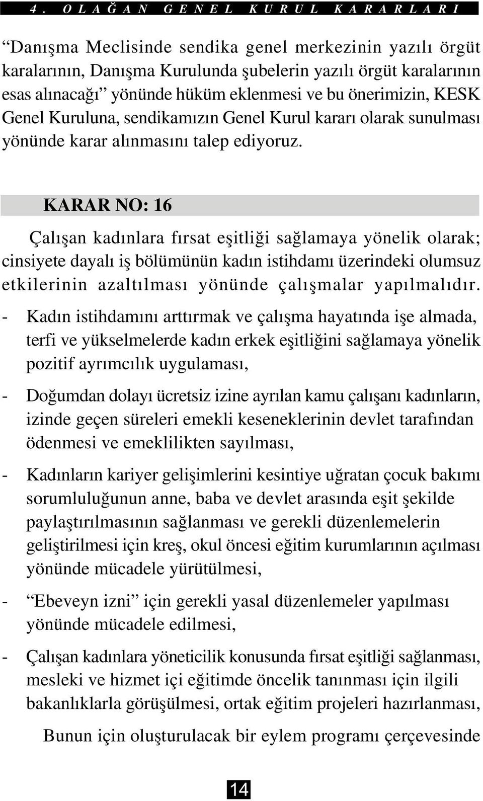 KARAR NO: 16 Çalýþan kadýnlara fýrsat eþitliði saðlamaya yönelik olarak; cinsiyete dayalý iþ bölümünün kadýn istihdamý üzerindeki olumsuz etkilerinin azaltýlmasý yönünde çalýþmalar yapýlmalýdýr.