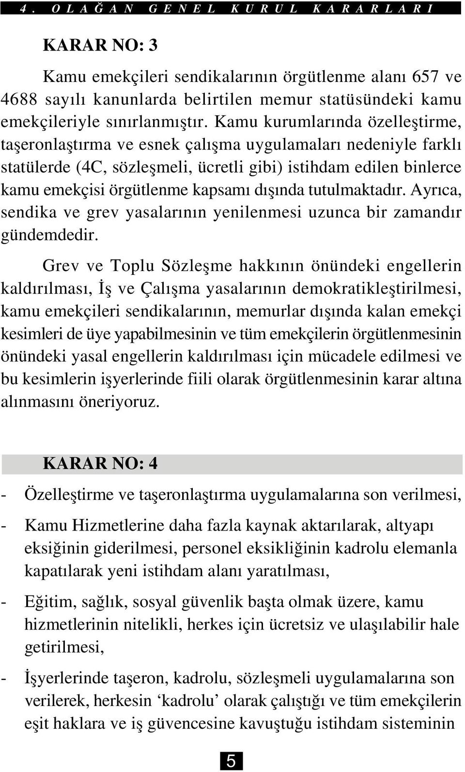 dýþýnda tutulmaktadýr. Ayrýca, sendika ve grev yasalarýnýn yenilenmesi uzunca bir zamandýr gündemdedir.