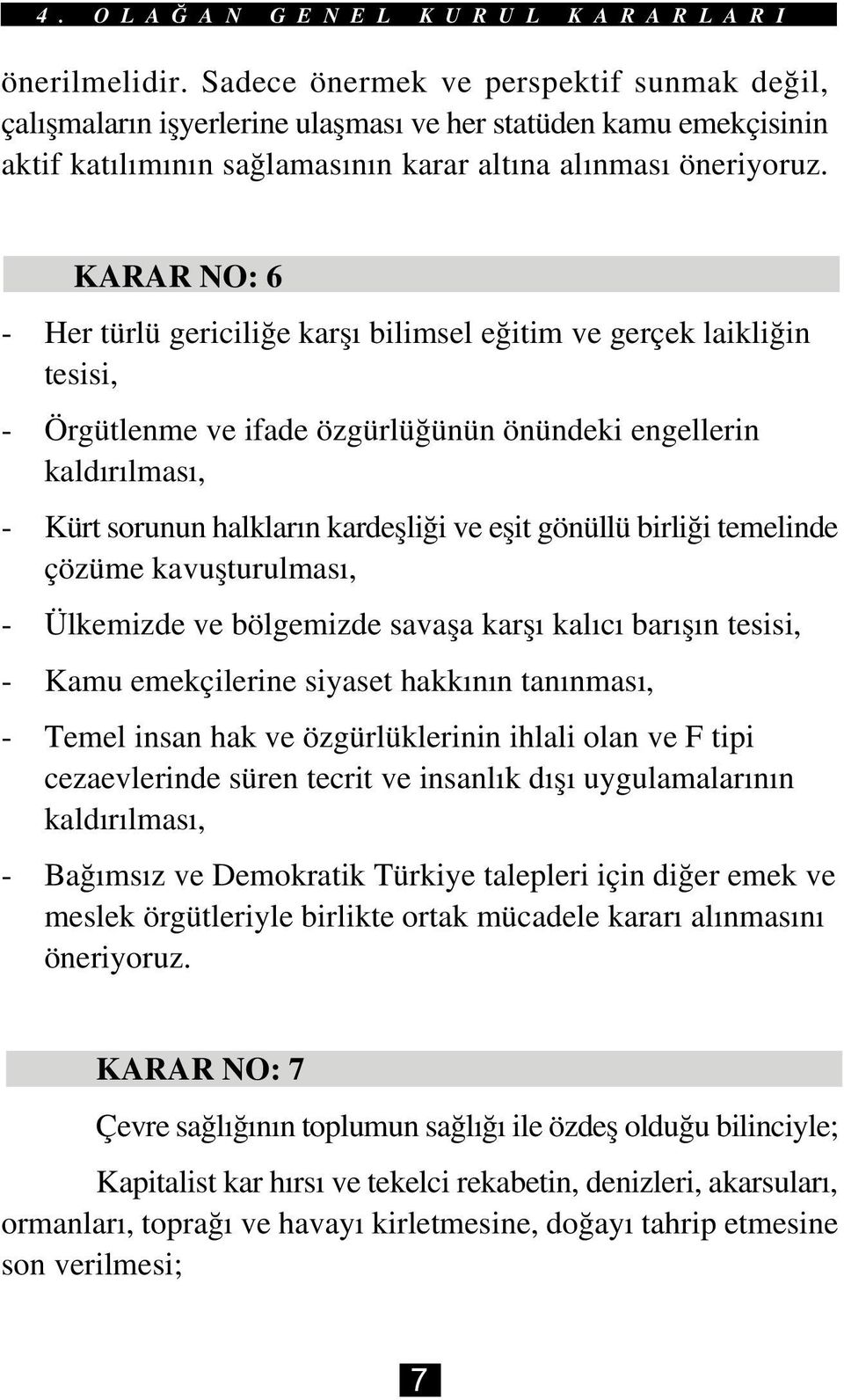 gönüllü birliði temelinde çözüme kavuþturulmasý, - Ülkemizde ve bölgemizde savaþa karþý kalýcý barýþýn tesisi, - Kamu emekçilerine siyaset hakkýnýn tanýnmasý, - Temel insan hak ve özgürlüklerinin