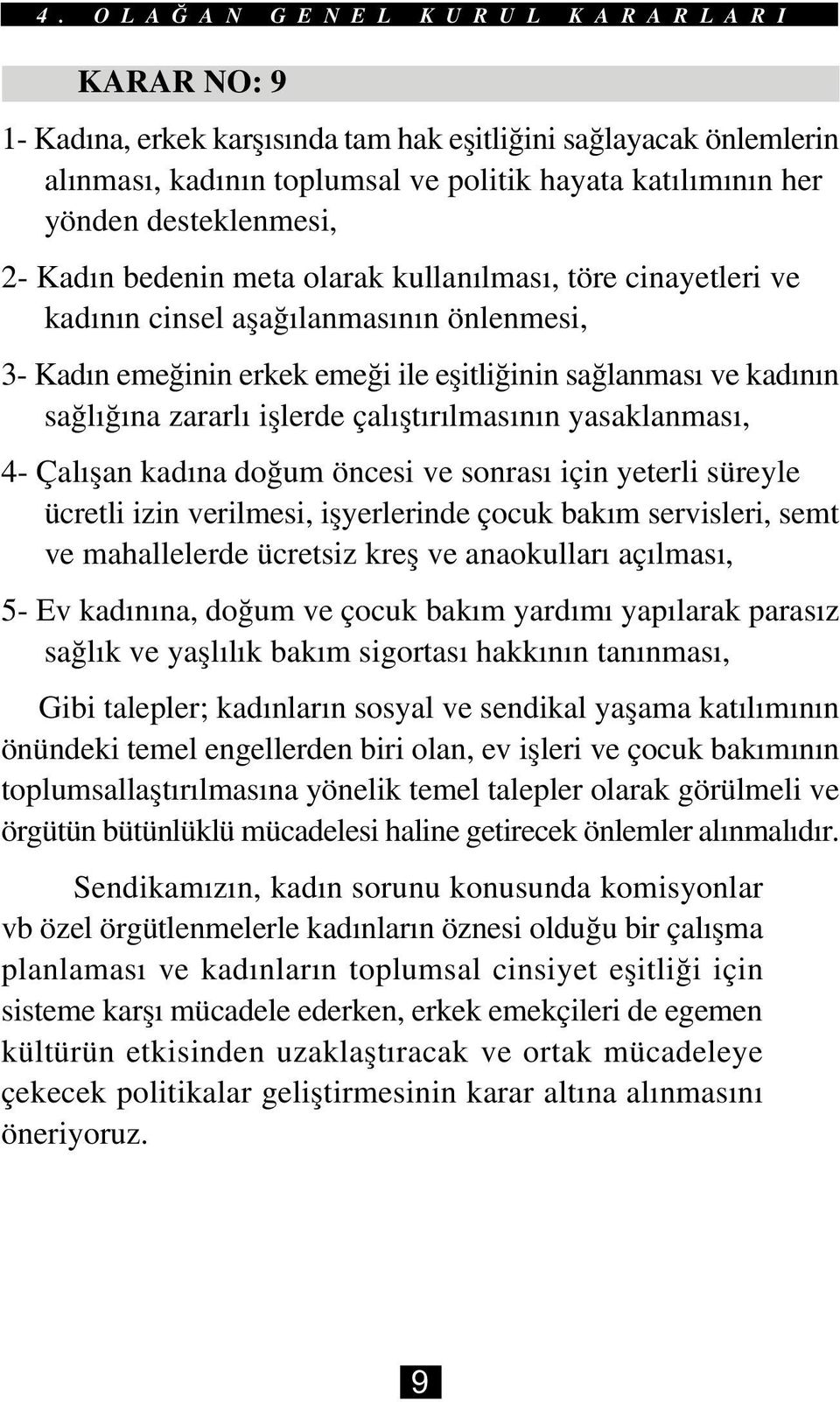 yasaklanmasý, 4- Çalýþan kadýna doðum öncesi ve sonrasý için yeterli süreyle ücretli izin verilmesi, iþyerlerinde çocuk bakým servisleri, semt ve mahallelerde ücretsiz kreþ ve anaokullarý açýlmasý,