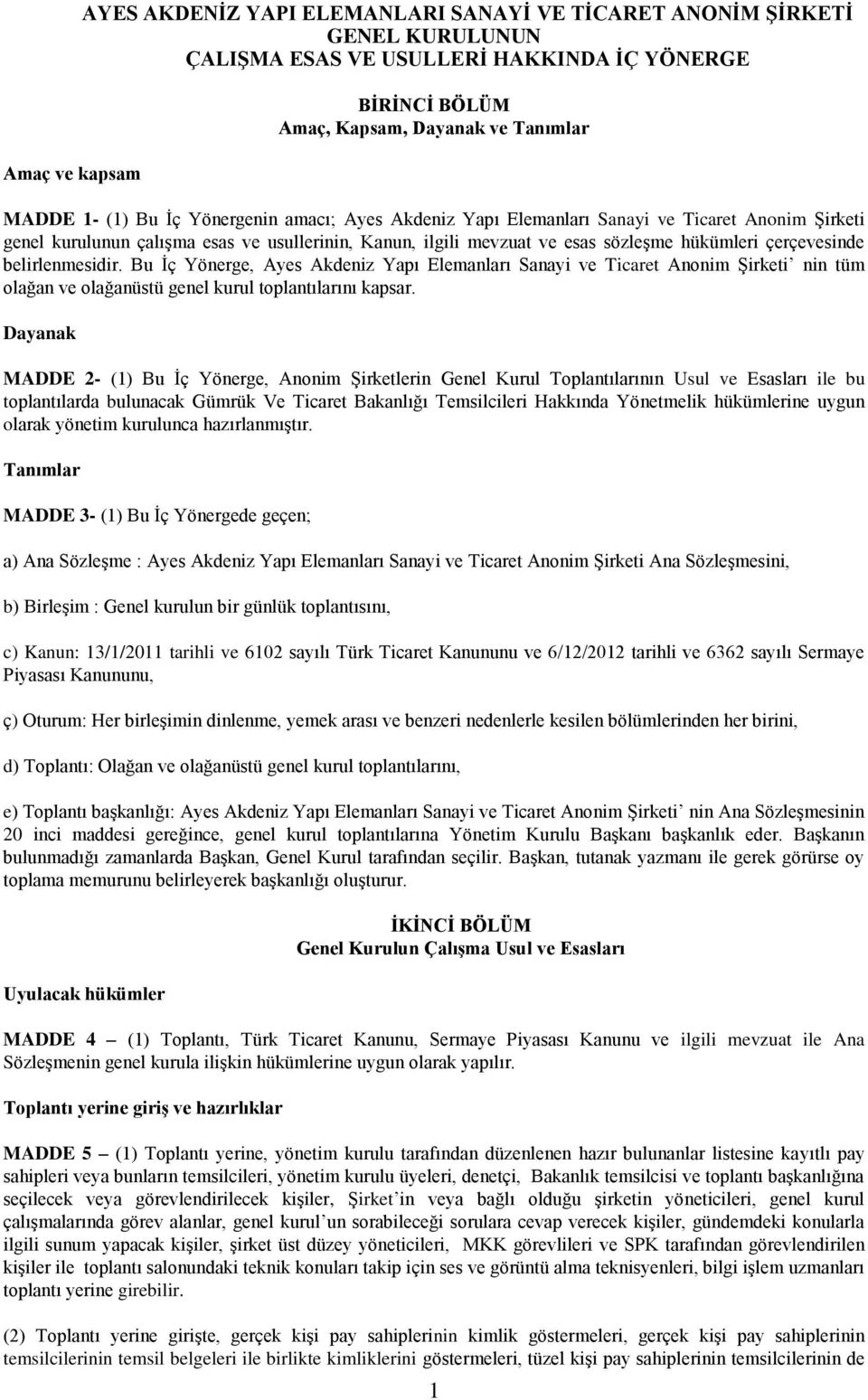 belirlenmesidir. Bu İç Yönerge, Ayes Akdeniz Yapı Elemanları Sanayi ve Ticaret Anonim Şirketi nin tüm olağan ve olağanüstü genel kurul toplantılarını kapsar.