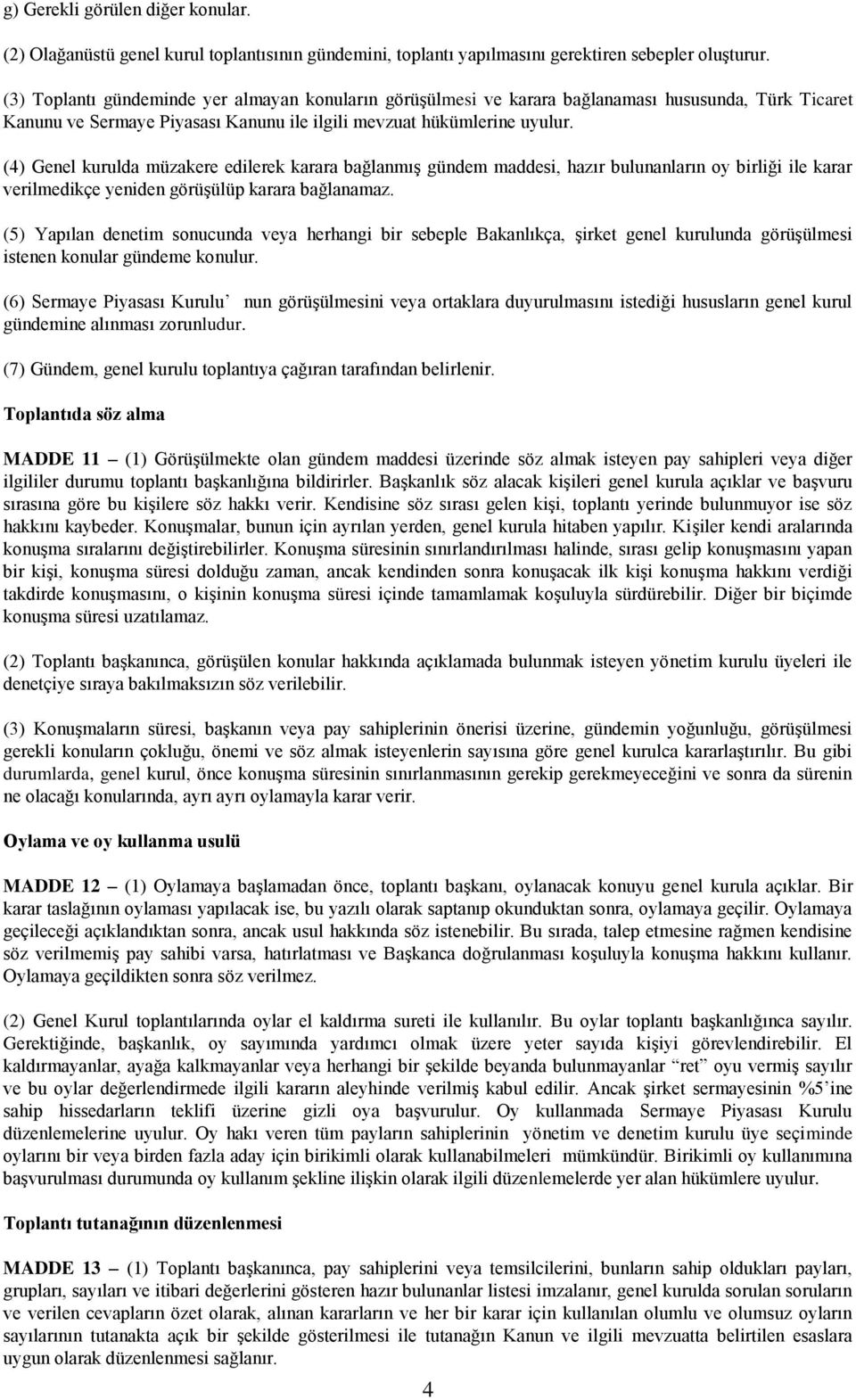 (4) Genel kurulda müzakere edilerek karara bağlanmış gündem maddesi, hazır bulunanların oy birliği ile karar verilmedikçe yeniden görüşülüp karara bağlanamaz.