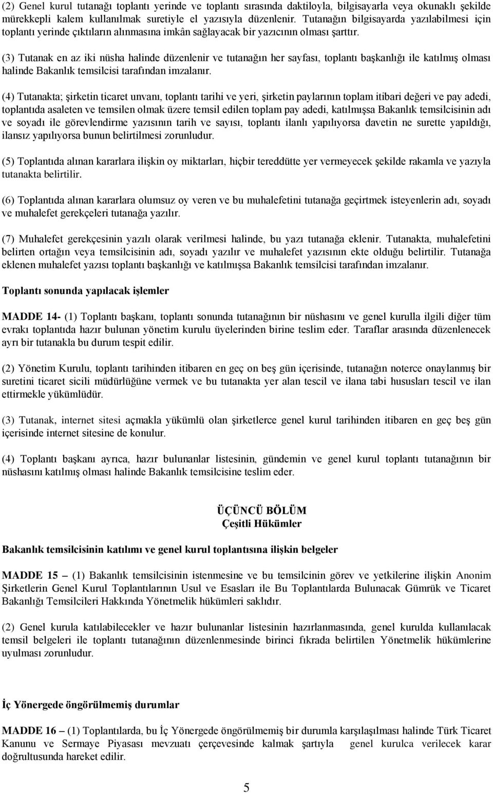 (3) Tutanak en az iki nüsha halinde düzenlenir ve tutanağın her sayfası, toplantı başkanlığı ile katılmış olması halinde Bakanlık temsilcisi tarafından imzalanır.