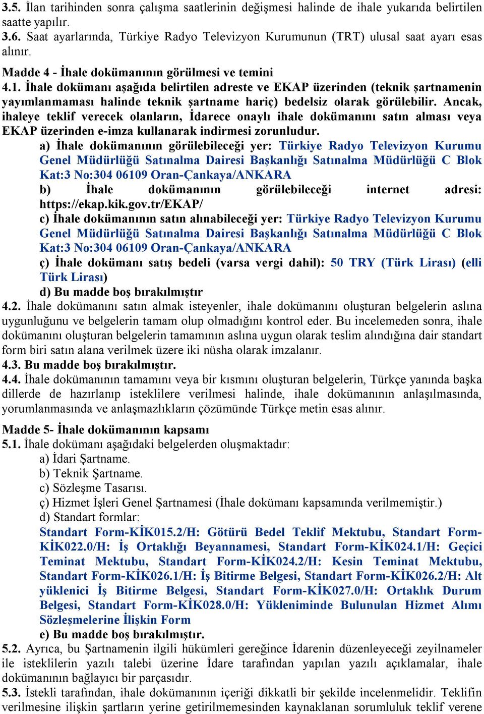 İhale dokümanı aşağıda belirtilen adreste ve EKAP üzerinden (teknik şartnamenin yayımlanmaması halinde teknik şartname hariç) bedelsiz olarak görülebilir.