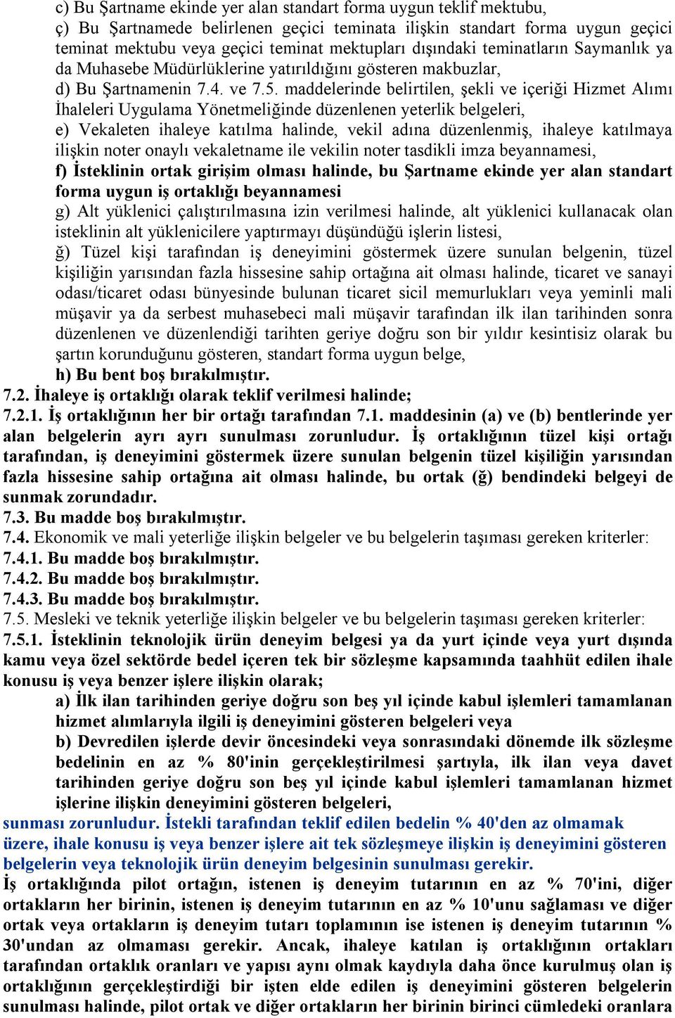 maddelerinde belirtilen, şekli ve içeriği Hizmet Alımı İhaleleri Uygulama Yönetmeliğinde düzenlenen yeterlik belgeleri, e) Vekaleten ihaleye katılma halinde, vekil adına düzenlenmiş, ihaleye