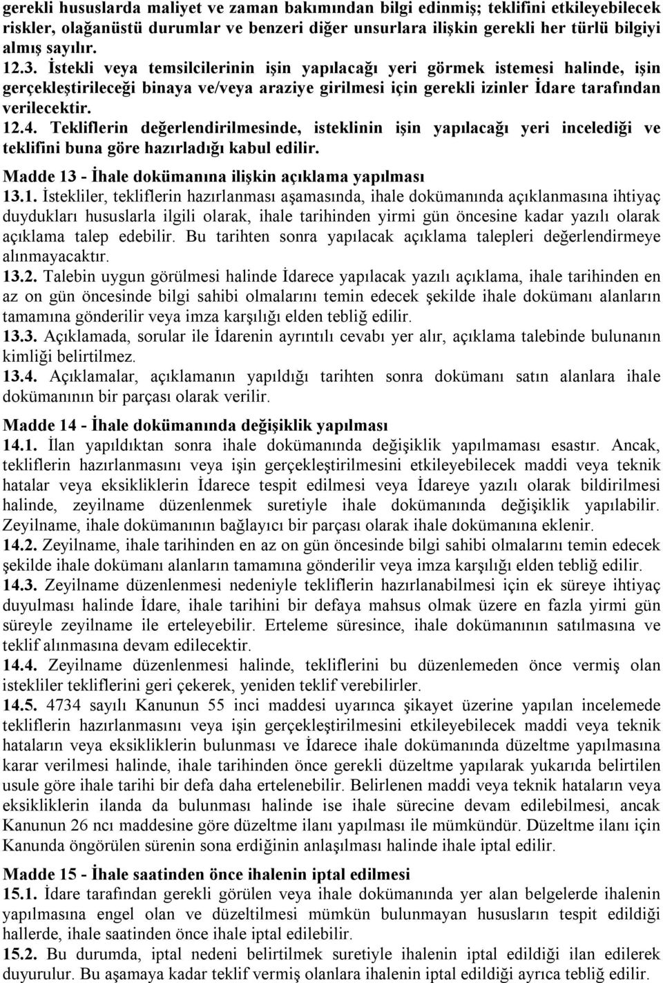 Tekliflerin değerlendirilmesinde, isteklinin işin yapılacağı yeri incelediği ve teklifini buna göre hazırladığı kabul edilir. Madde 13