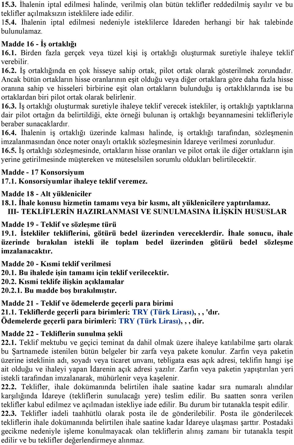 16.2. İş ortaklığında en çok hisseye sahip ortak, pilot ortak olarak gösterilmek zorundadır.