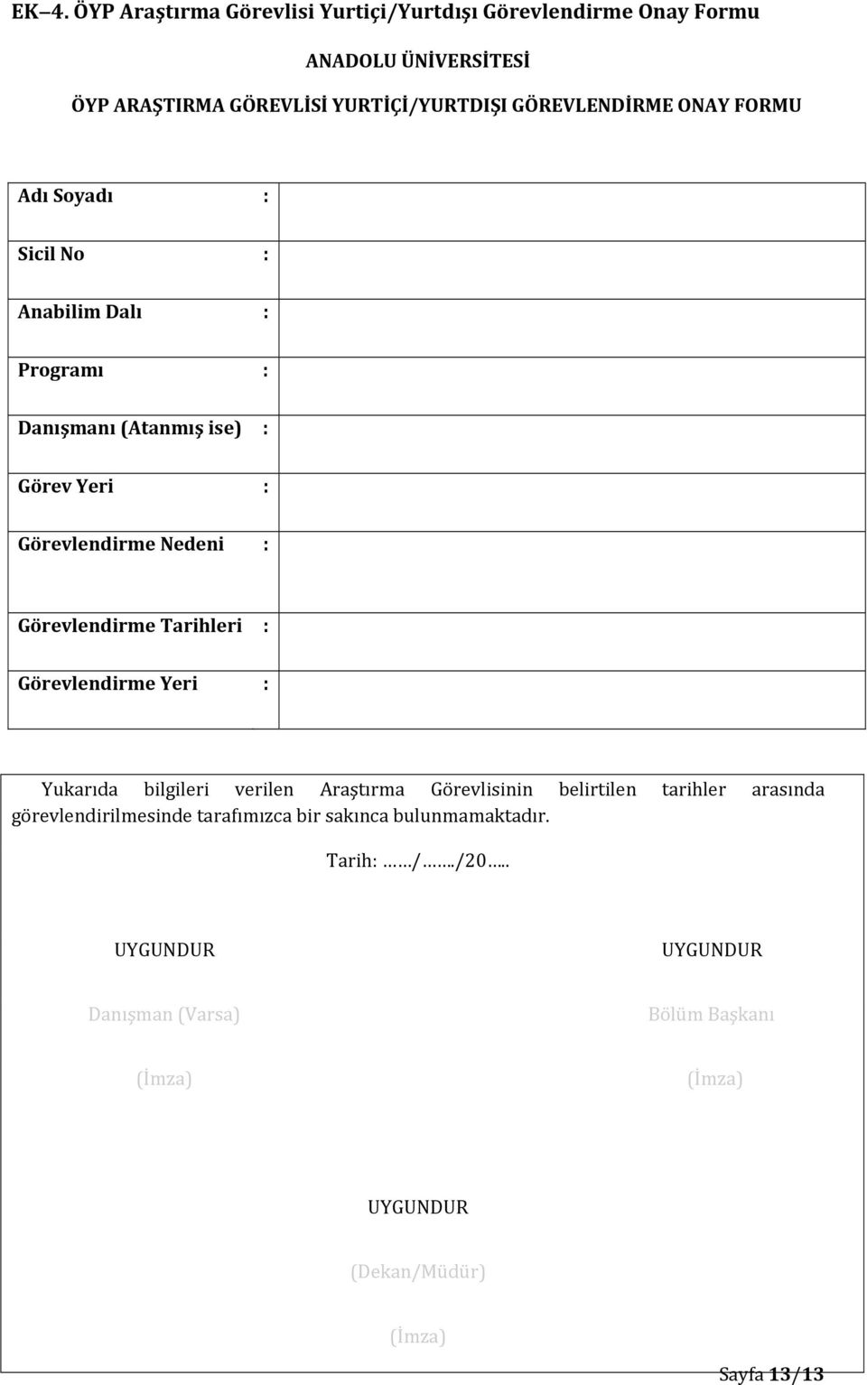 Görevlendirme Tarihleri : Görevlendirme Yeri : Yukarıda bilgileri verilen Araştırma Görevlisinin belirtilen tarihler arasında