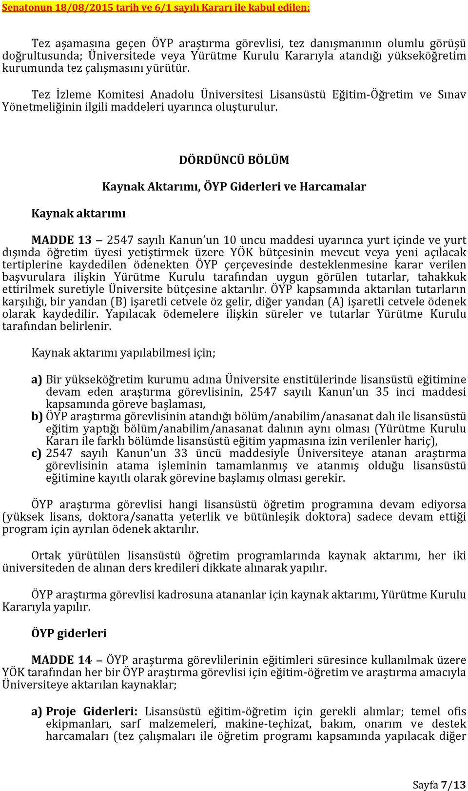 Kaynak aktarımı DÖRDÜNCÜ BÖLÜM Kaynak Aktarımı, ÖYP Giderleri ve Harcamalar MADDE 13 2547 sayılı Kanun un 10 uncu maddesi uyarınca yurt içinde ve yurt dışında öğretim üyesi yetiştirmek üzere YÖK