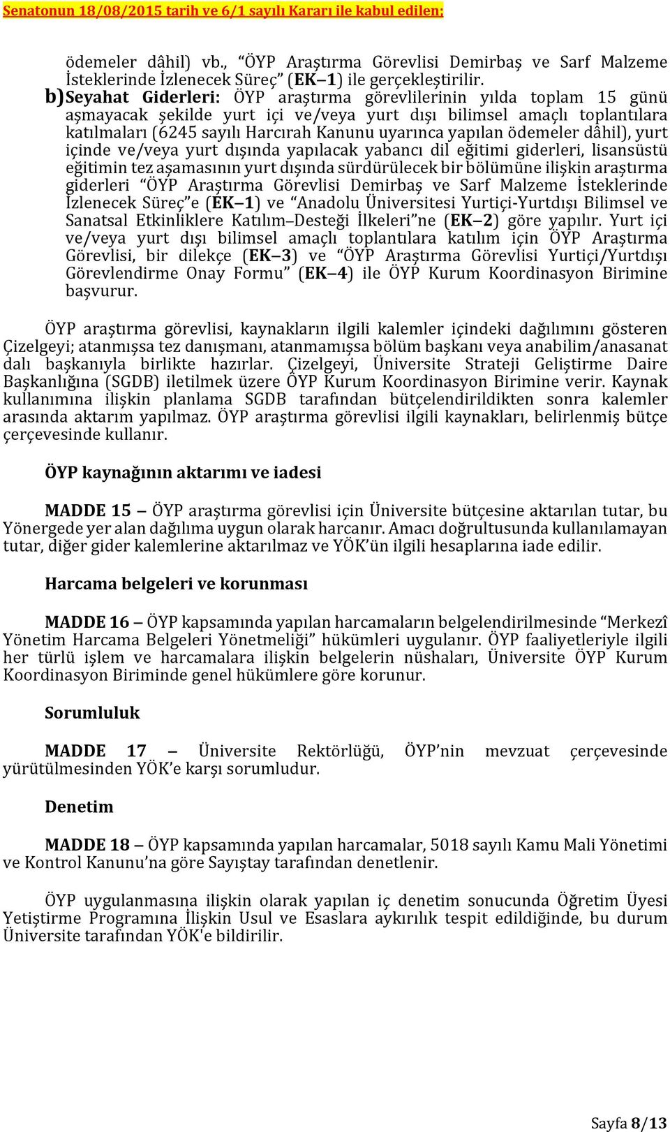 yapılan ödemeler dâhil), yurt içinde ve/veya yurt dışında yapılacak yabancı dil eğitimi giderleri, lisansüstü eğitimin tez aşamasının yurt dışında sürdürülecek bir bölümüne ilişkin araştırma