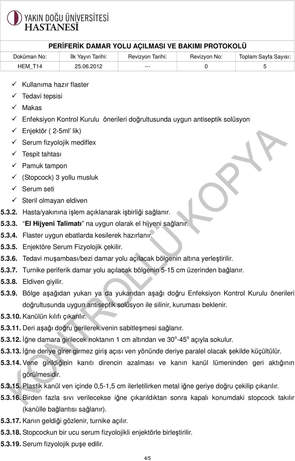 Flaster uygun ebatlarda kesilerek hazırlanır. 5.3.5. Enjektöre Serum Fizyolojik çekilir. 5.3.6. Tedavi muşambası/bezi damar yolu açılacak bölgenin altına yerleştirilir. 5.3.7.