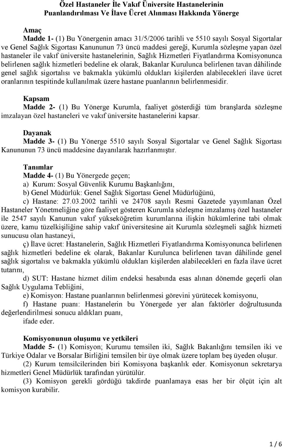 hizmetleri bedeline ek olarak, Bakanlar Kurulunca belirlenen tavan dâhilinde genel sağlık sigortalısı ve bakmakla yükümlü oldukları kişilerden alabilecekleri ilave ücret oranlarının tespitinde