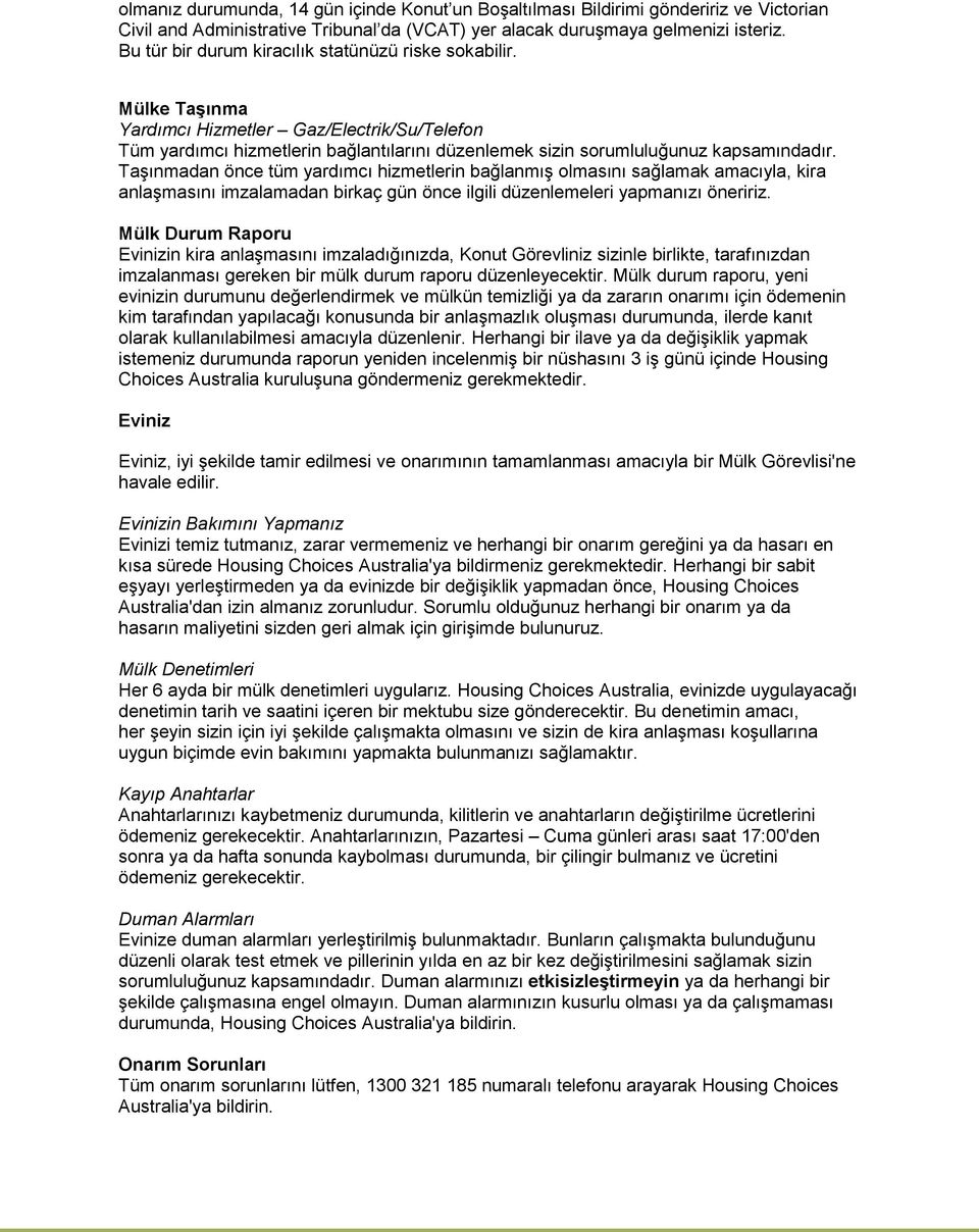 Taşınmadan önce tüm yardımcı hizmetlerin bağlanmış olmasını sağlamak amacıyla, kira anlaşmasını imzalamadan birkaç gün önce ilgili düzenlemeleri yapmanızı öneririz.