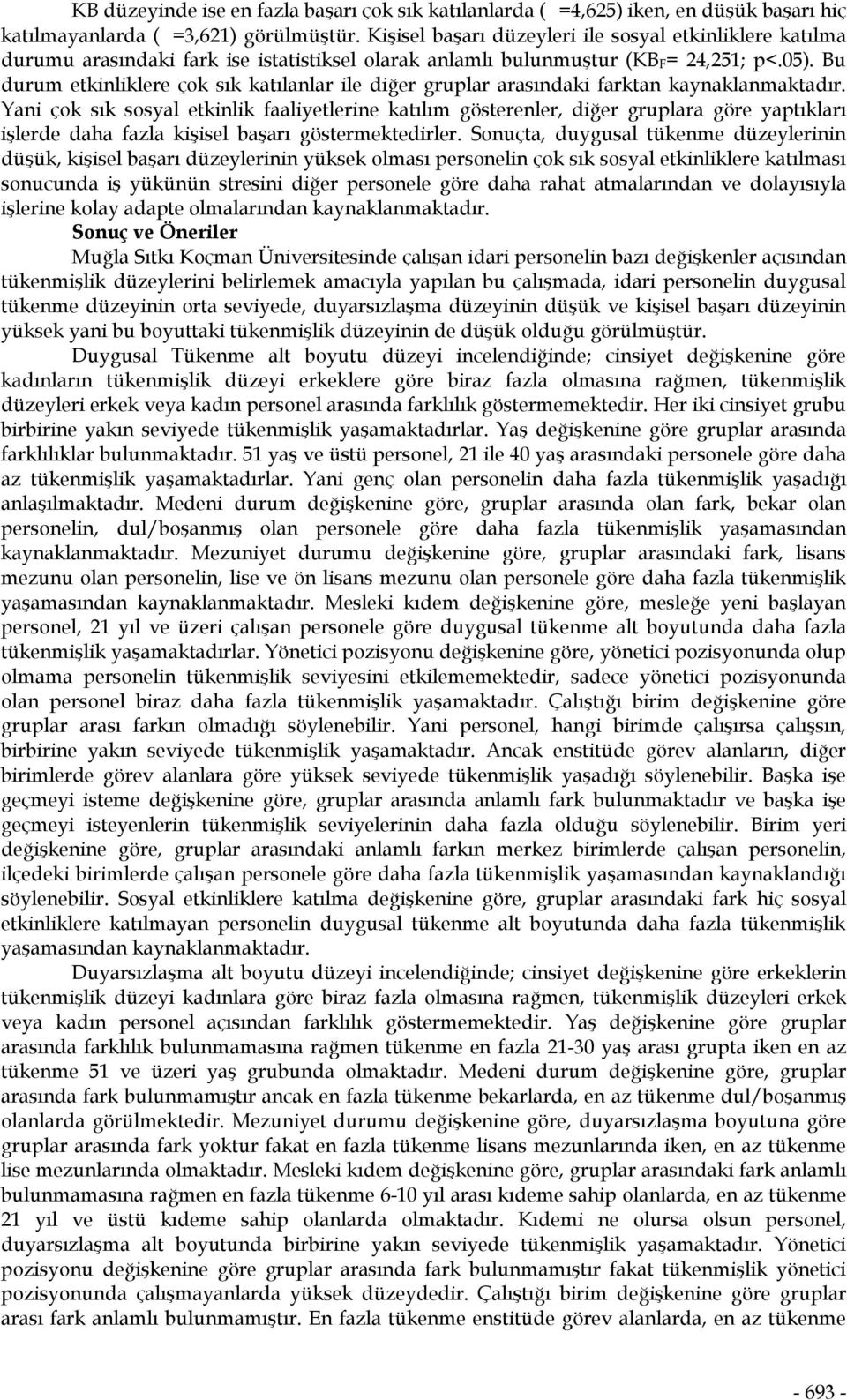 Bu durum etkinliklere çok sık katılanlar ile diğer gruplar arasındaki farktan kaynaklanmaktadır.