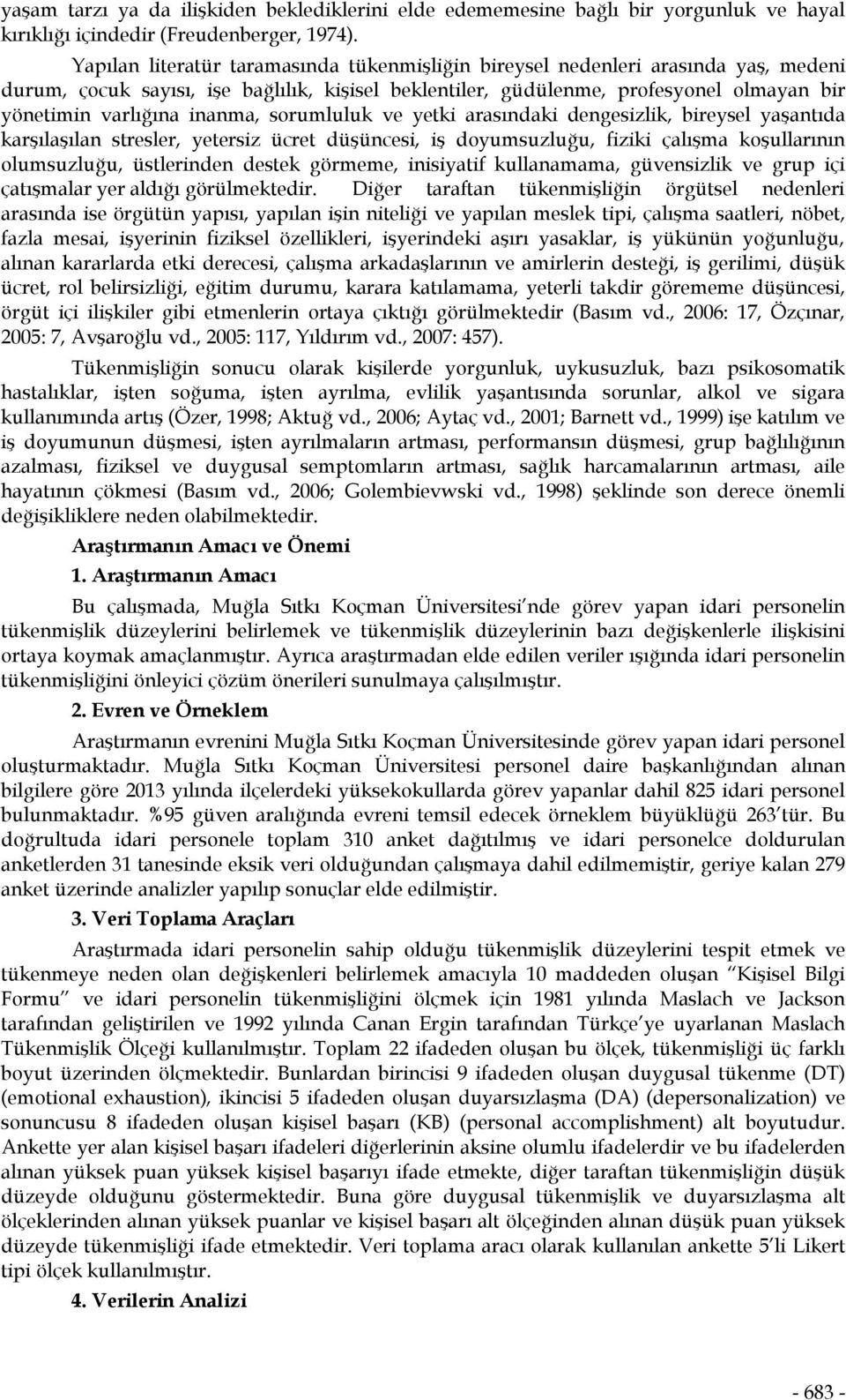 inanma, sorumluluk ve yetki arasındaki dengesizlik, bireysel yaşantıda karşılaşılan stresler, yetersiz ücret düşüncesi, iş doyumsuzluğu, fiziki çalışma koşullarının olumsuzluğu, üstlerinden destek