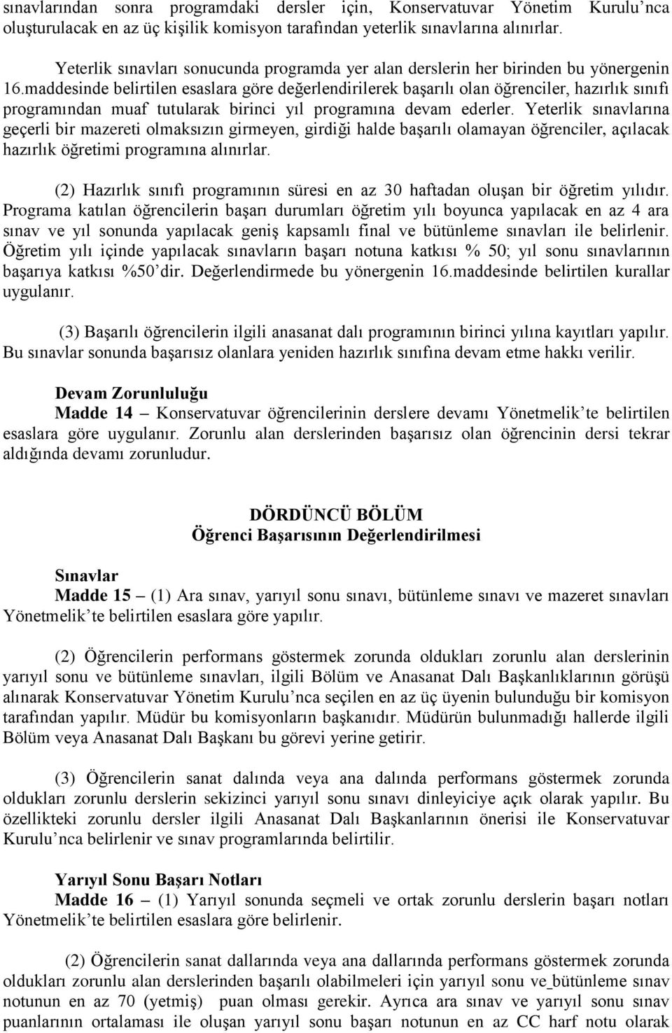 maddesinde belirtilen esaslara göre değerlendirilerek başarılı olan öğrenciler, hazırlık sınıfı programından muaf tutularak birinci yıl programına devam ederler.