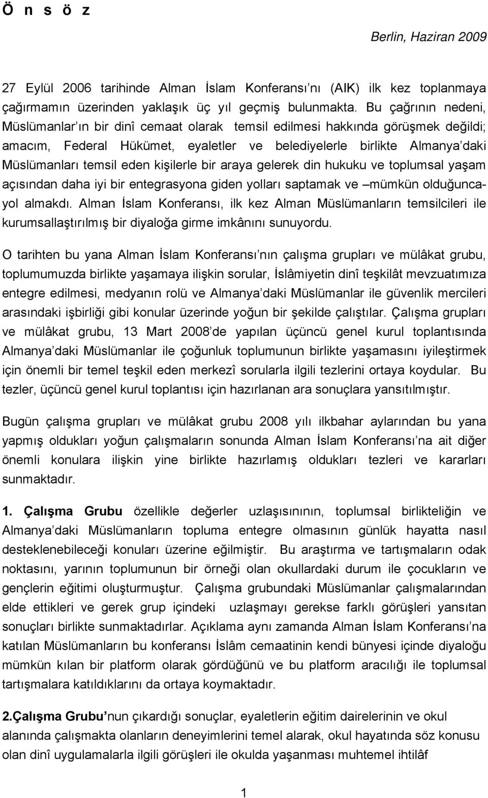 kişilerle bir araya gelerek din hukuku ve toplumsal yaşam açısından daha iyi bir entegrasyona giden yolları saptamak ve mümkün olduğuncayol almakdı.