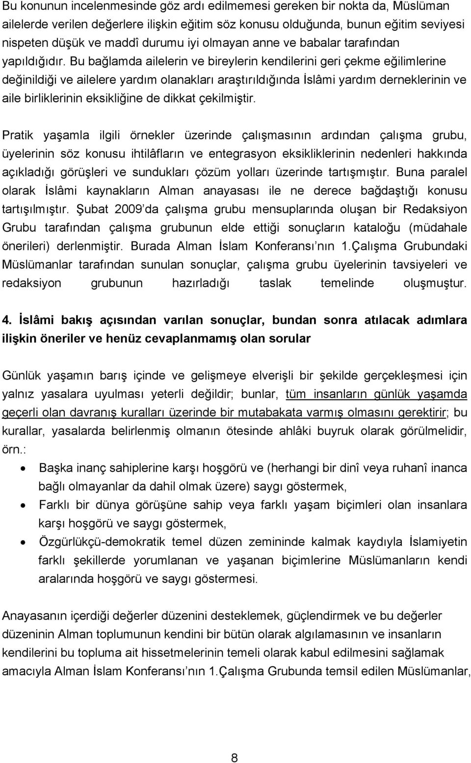 Bu bağlamda ailelerin ve bireylerin kendilerini geri çekme eğilimlerine değinildiği ve ailelere yardım olanakları araştırıldığında İslâmi yardım derneklerinin ve aile birliklerinin eksikliğine de