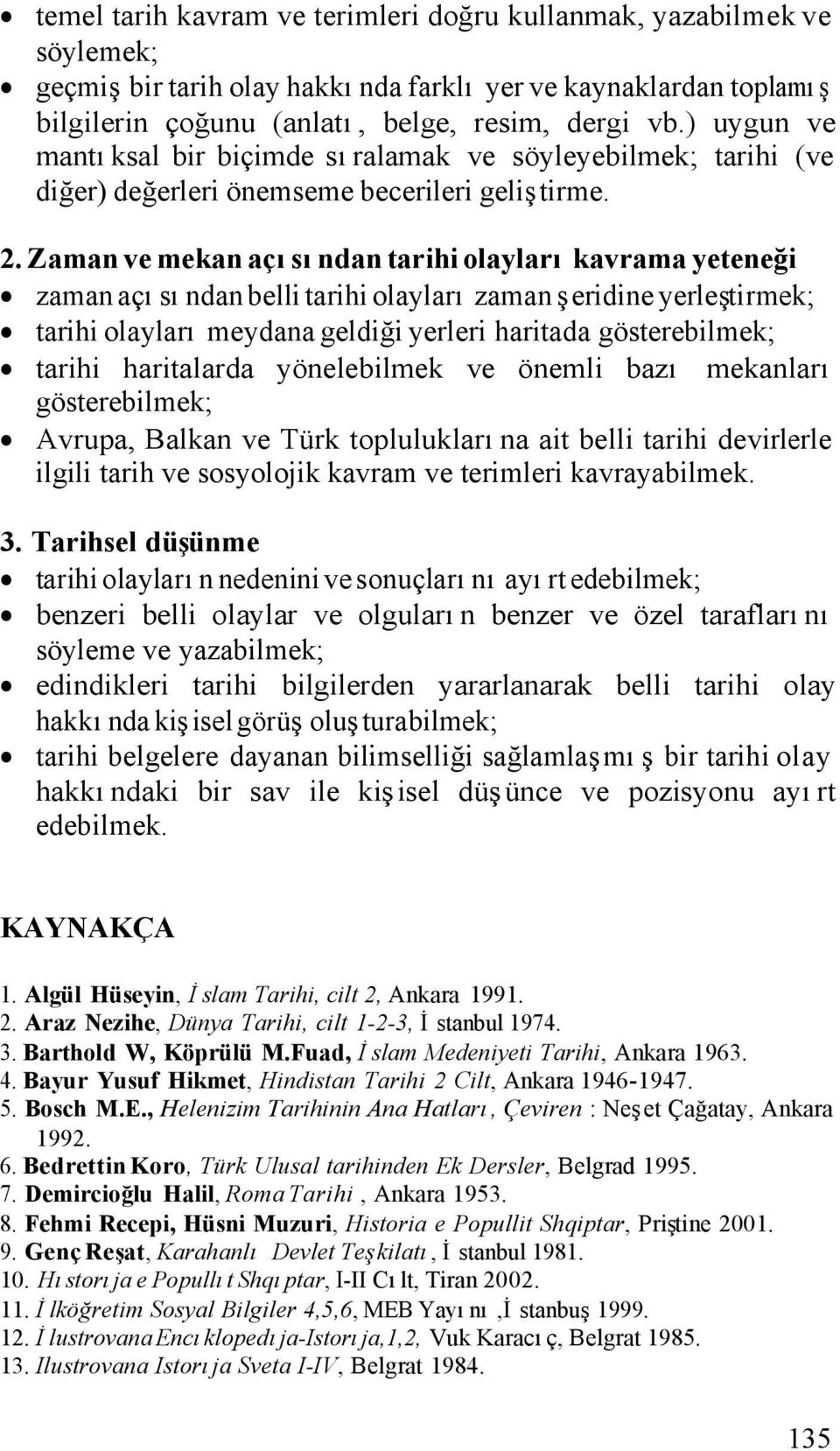 Zaman ve mekan açısından tarihi olayları kavrama yeteneği zaman açısından belli tarihi olayları zaman şeridine yerleştirmek; tarihi olayları meydana geldiği yerleri haritada gösterebilmek; tarihi