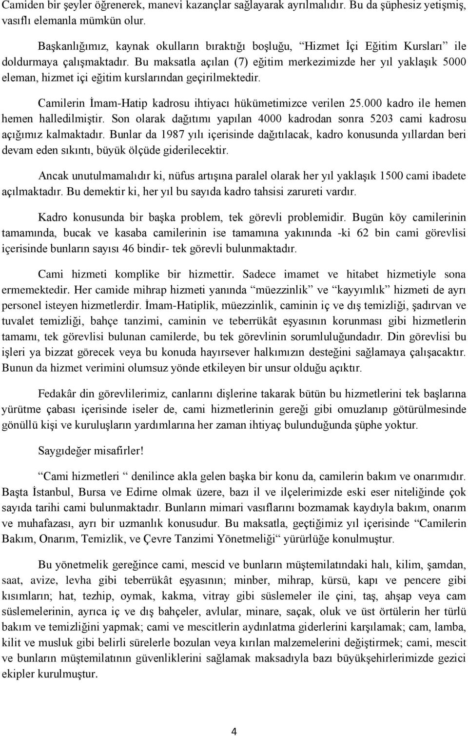 Bu maksatla açılan (7) eğitim merkezimizde her yıl yaklaşık 5000 eleman, hizmet içi eğitim kurslarından geçirilmektedir. Camilerin İmam-Hatip kadrosu ihtiyacı hükümetimizce verilen 25.