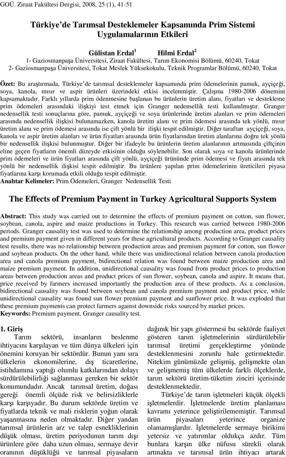 desteklemeler kapsamında prim ödemelerinin pamuk, ayçiçeği, soya, kanola, mısır ve aspir ürünleri üzerindeki etkisi incelenmiştir. Çalışma 1980-2006 dönemini kapsamaktadır.