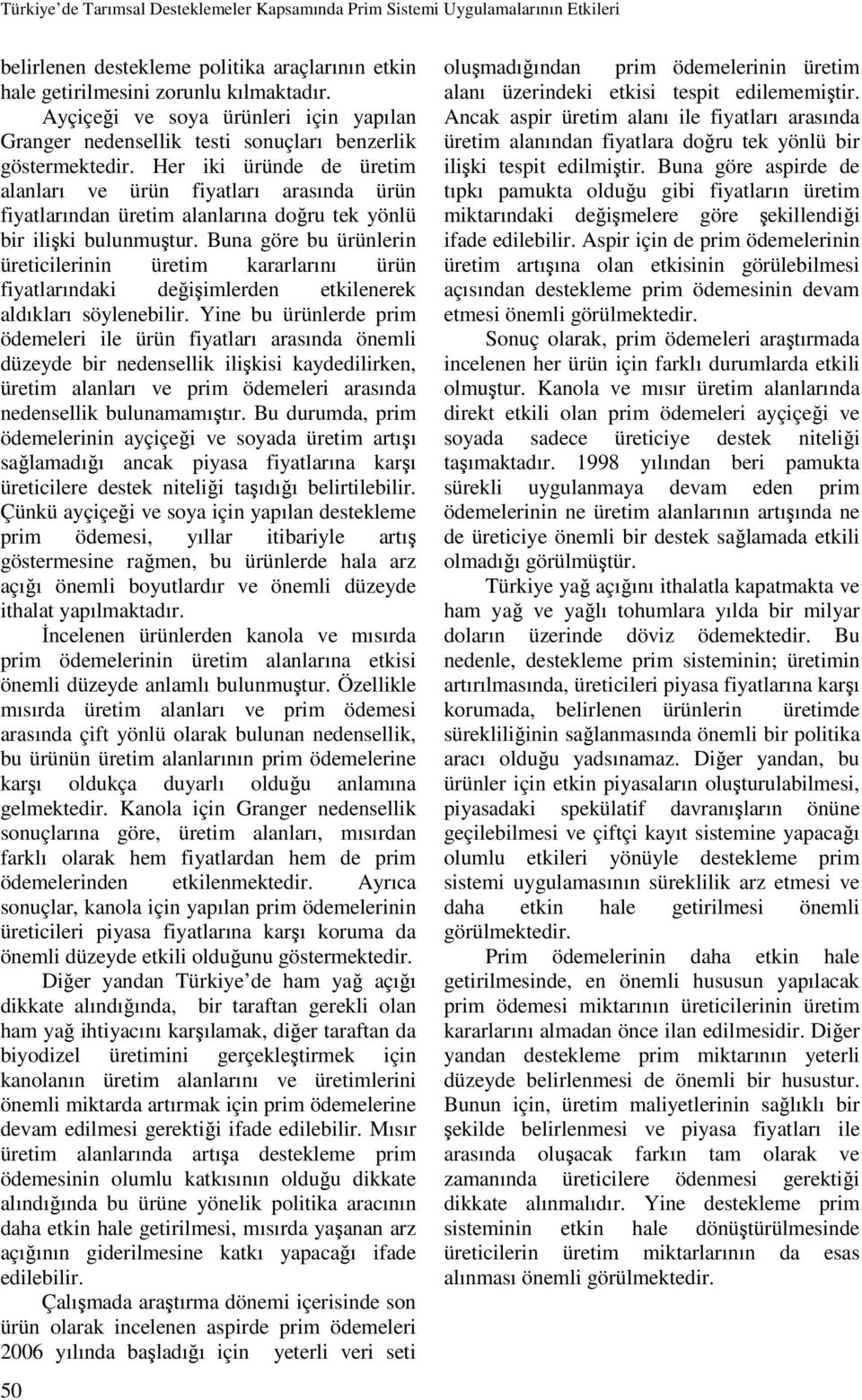 Her iki üründe de üretim alanları ve ürün fiyatları arasında ürün fiyatlarından üretim alanlarına doğru tek yönlü bir ilişki bulunmuştur.