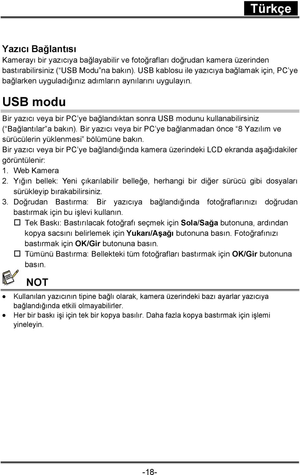 USB modu Bir yazıcı veya bir PC ye bağlandıktan sonra USB modunu kullanabilirsiniz ( Bağlantılar a bakın).
