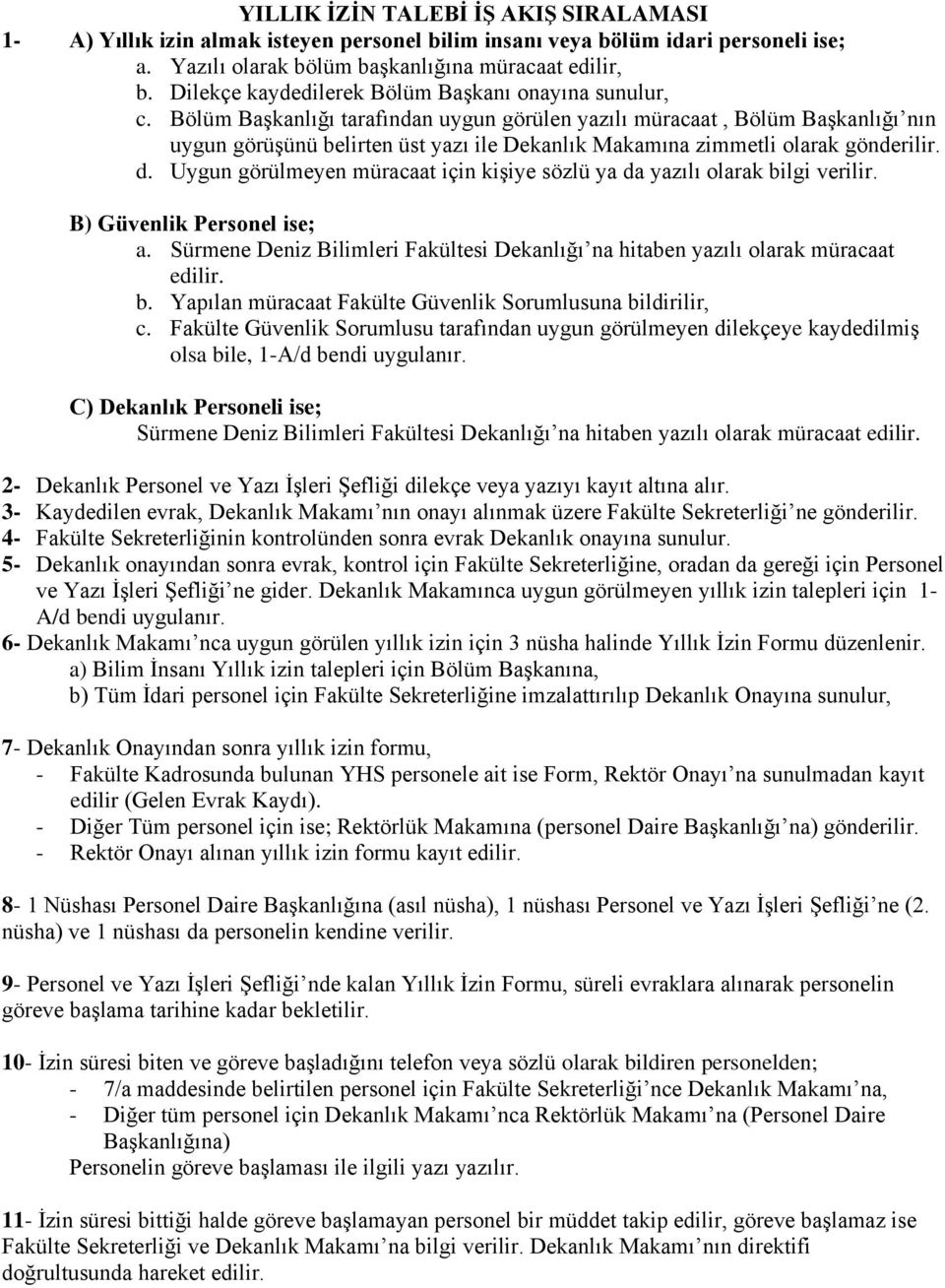 Bölüm Başkanlığı tarafından uygun görülen yazılı müracaat, Bölüm Başkanlığı nın uygun görüşünü belirten üst yazı ile Dekanlık Makamına zimmetli olarak gönderilir. d.