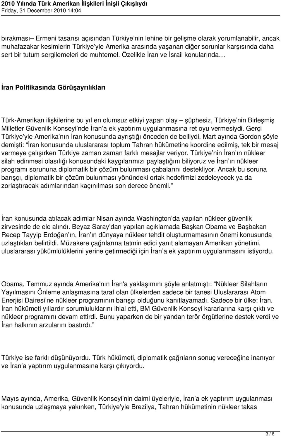 Özelikle İran ve İsrail konularında İran Politikasında Görüşayrılıkları Türk-Amerikan ilişkilerine bu yıl en olumsuz etkiyi yapan olay şüphesiz, Türkiye nin Birleşmiş Milletler Güvenlik Konseyi nde