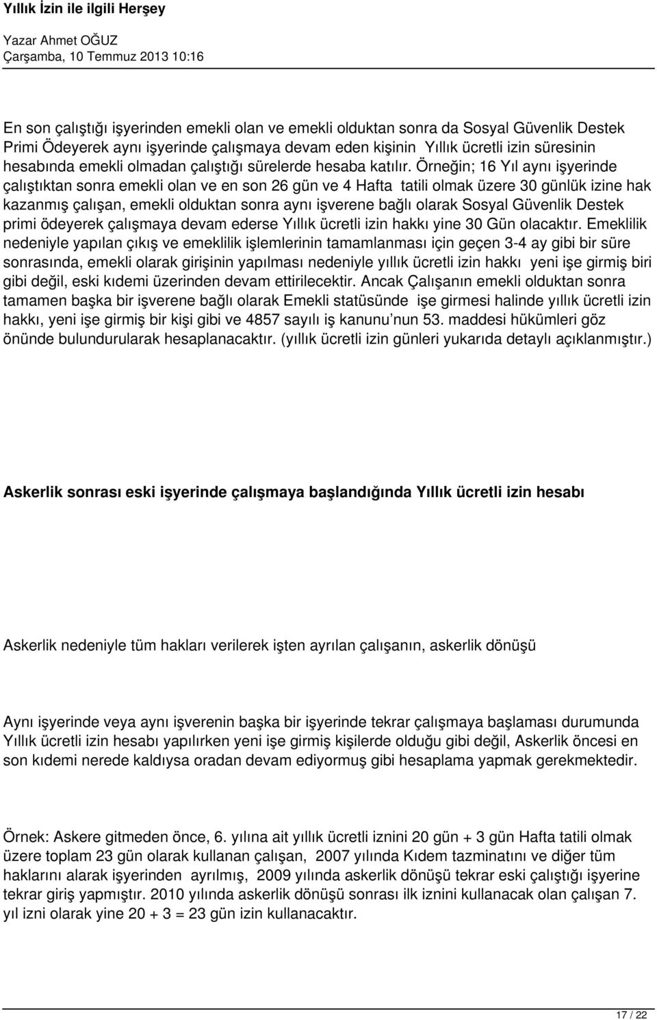 Örneğin; 16 Yıl aynı işyerinde çalıştıktan sonra emekli olan ve en son 26 gün ve 4 Hafta tatili olmak üzere 30 günlük izine hak kazanmış çalışan, emekli olduktan sonra aynı işverene bağlı olarak