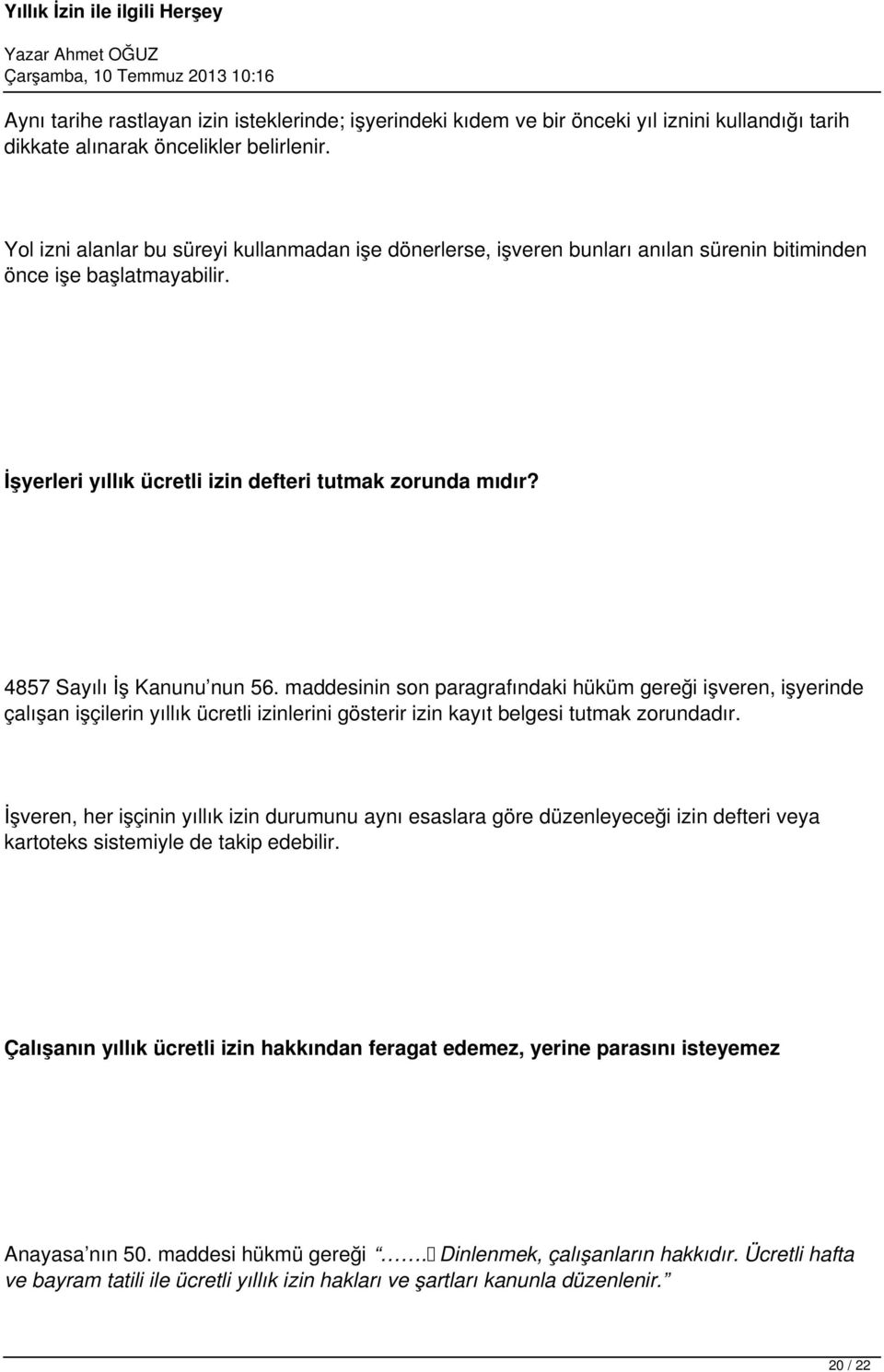 4857 Sayılı İş Kanunu nun 56. maddesinin son paragrafındaki hüküm gereği işveren, işyerinde çalışan işçilerin yıllık ücretli izinlerini gösterir izin kayıt belgesi tutmak zorundadır.