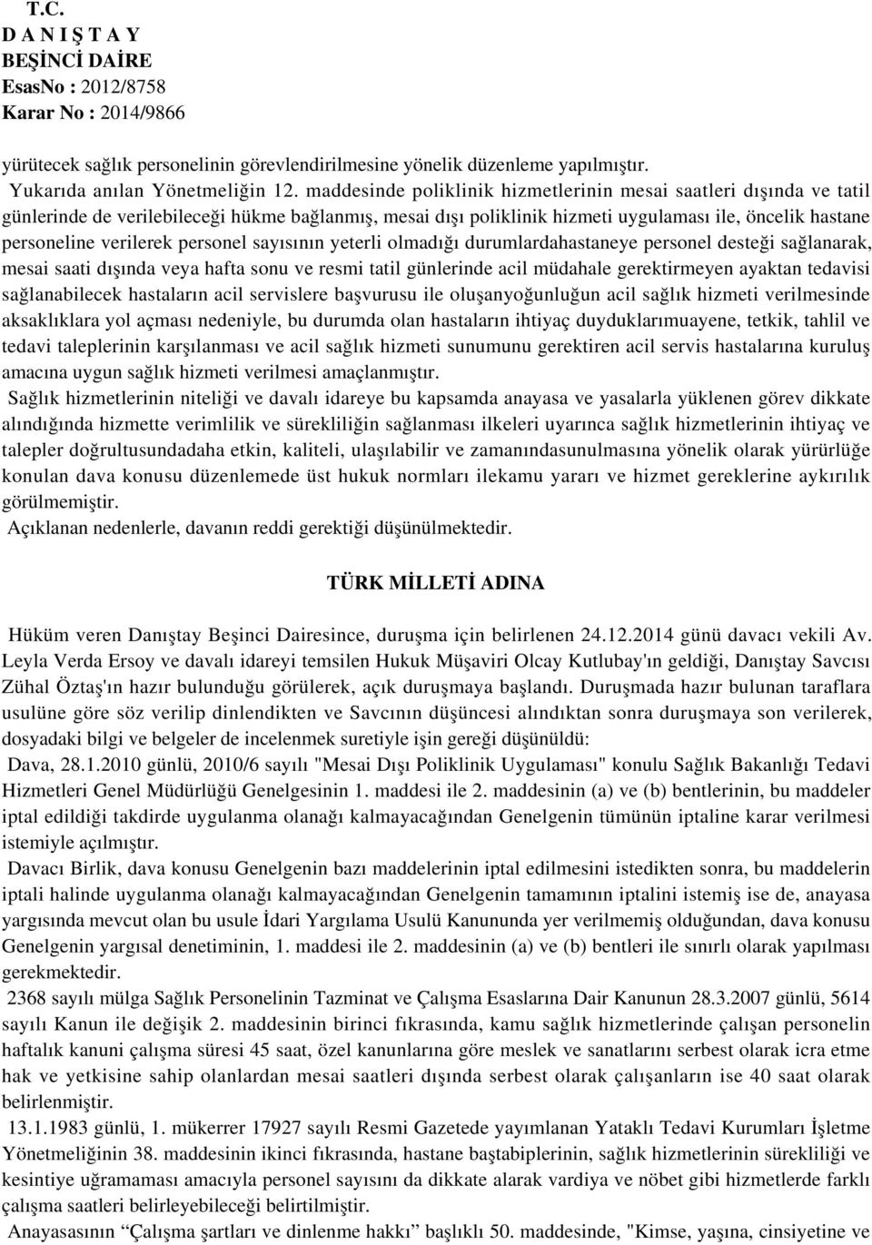 personel sayısının yeterli olmadığı durumlardahastaneye personel desteği sağlanarak, mesai saati dışında veya hafta sonu ve resmi tatil günlerinde acil müdahale gerektirmeyen ayaktan tedavisi