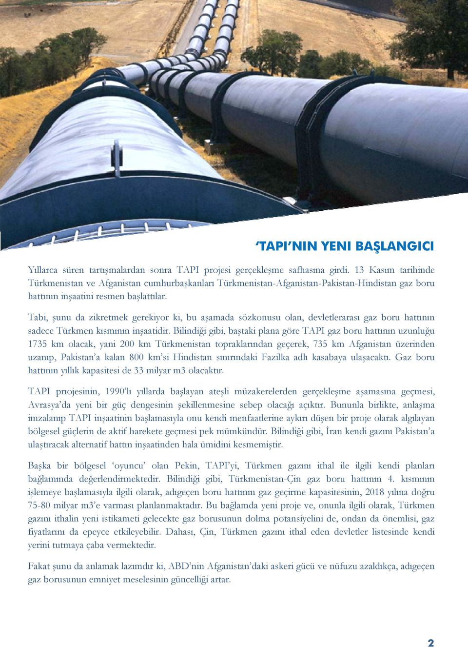 Tabi, şunu da zikretmek gerekiyor ki, bu aşamada sözkonusu olan, devletlerarası gaz boru hattının sadece Türkmen kısmının inşaatidir.